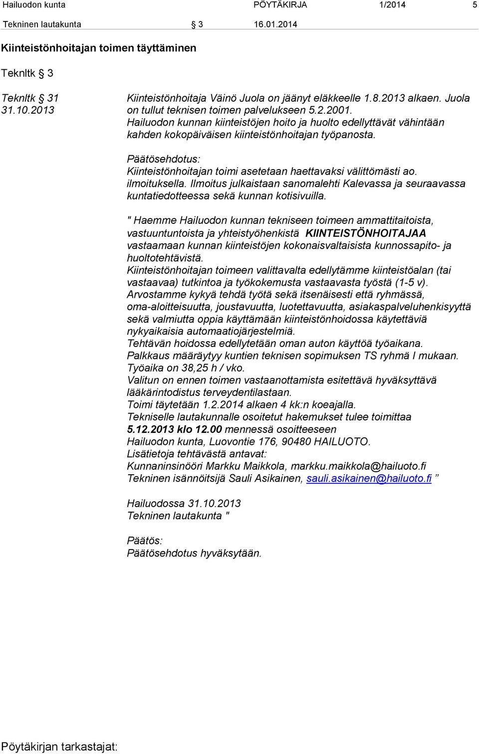 Kiinteistönhoitajan toimi asetetaan haettavaksi välittömästi ao. ilmoituksella. Ilmoitus julkaistaan sanomalehti Kalevassa ja seuraavassa kuntatiedotteessa sekä kunnan kotisivuilla.