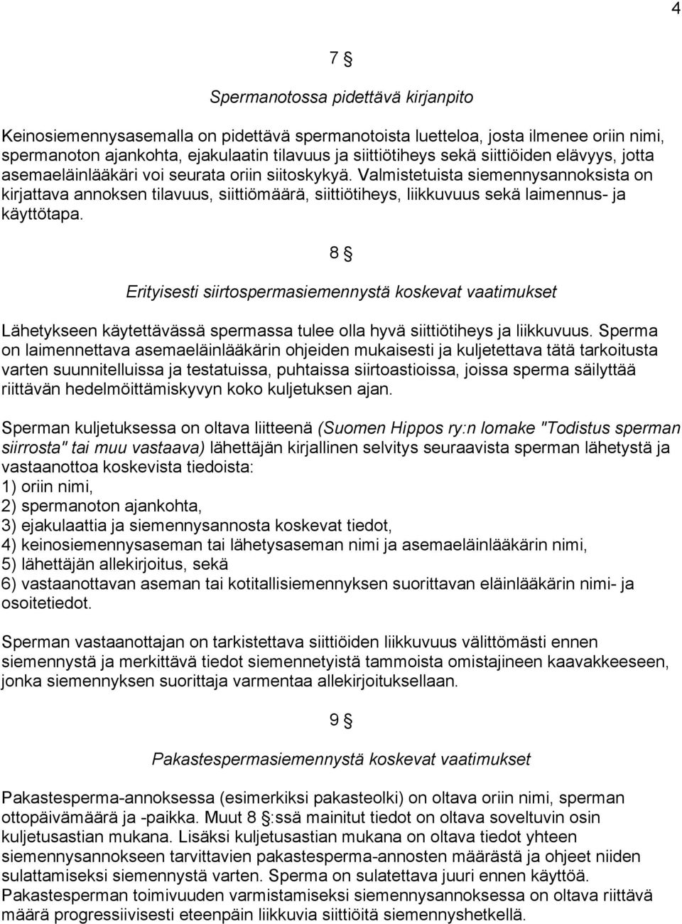 Valmistetuista siemennysannoksista on kirjattava annoksen tilavuus, siittiömäärä, siittiötiheys, liikkuvuus sekä laimennus- ja käyttötapa.