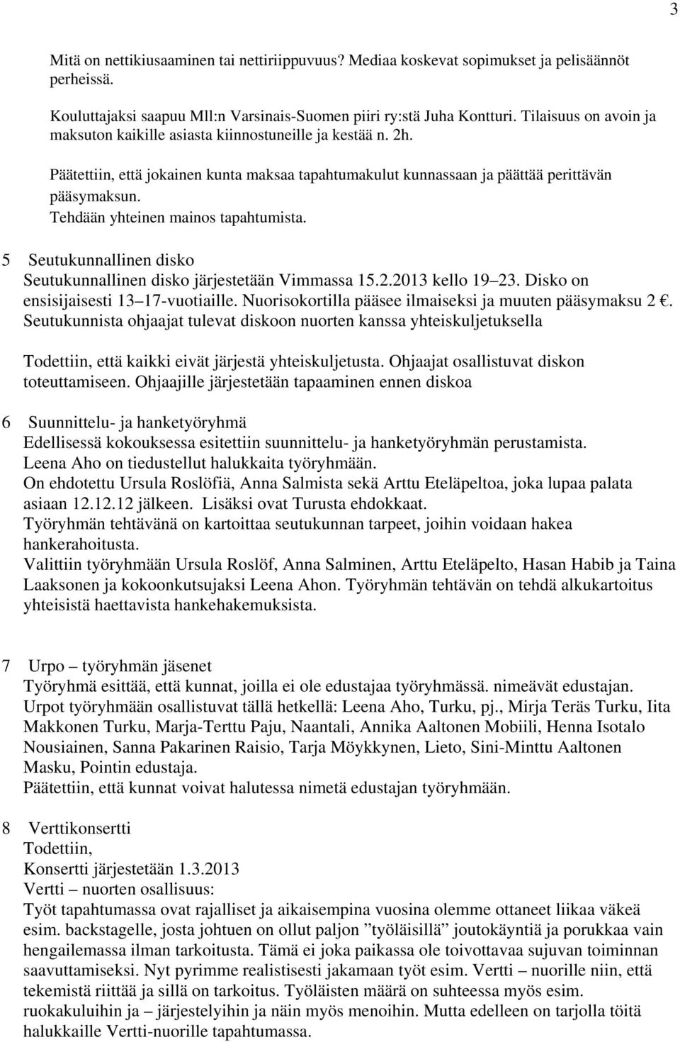 Tehdään yhteinen mainos tapahtumista. 5 Seutukunnallinen disko Seutukunnallinen disko järjestetään Vimmassa 15.2.2013 kello 19 23. Disko on ensisijaisesti 13 17-vuotiaille.