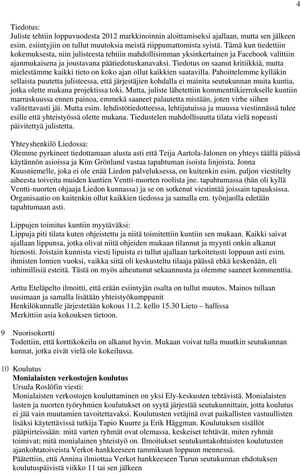 Tiedotus on saanut kritiikkiä, mutta mielestämme kaikki tieto on koko ajan ollut kaikkien saatavilla.