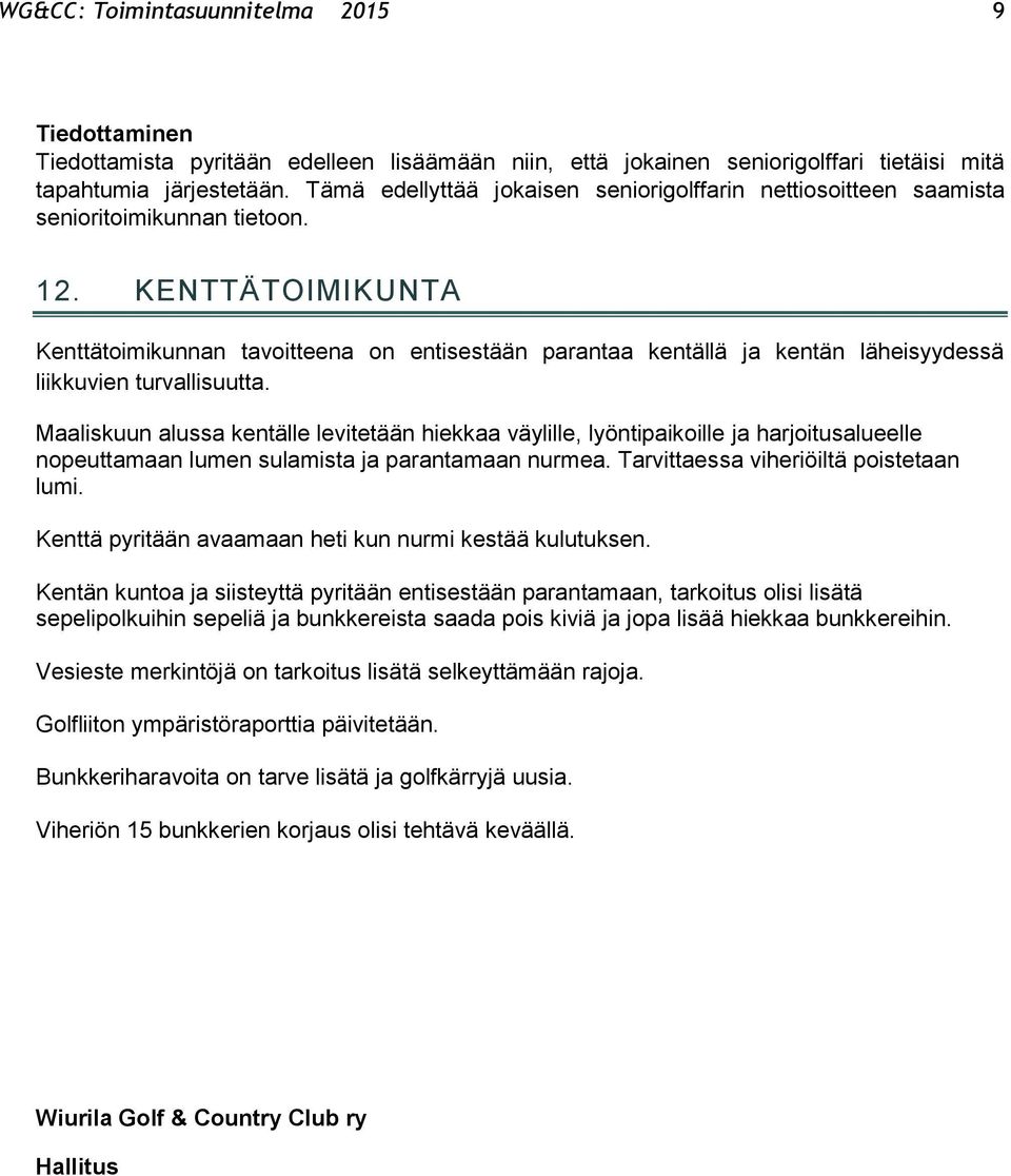 KENTTÄTOIMIKUNTA Kenttätoimikunnan tavoitteena on entisestään parantaa kentällä ja kentän läheisyydessä liikkuvien turvallisuutta.