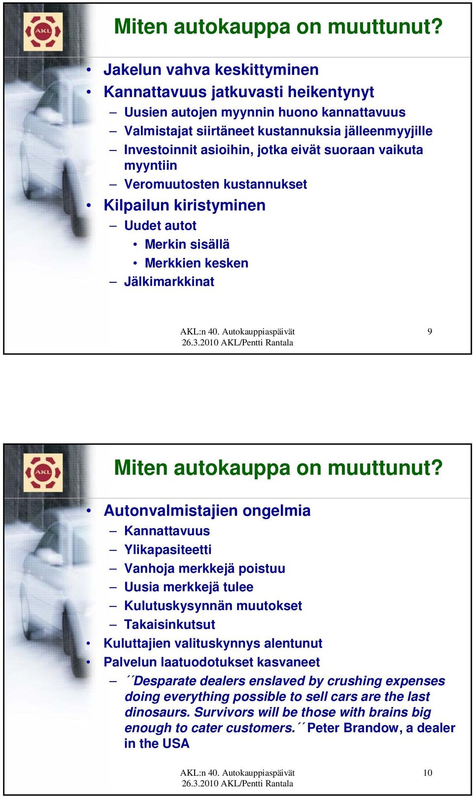 suoraan vaikuta myyntiin Veromuutosten kustannukset Kilpailun kiristyminen Uudet autot Merkin sisällä Merkkien kesken Jälkimarkkinat 9  Autonvalmistajien ongelmia Kannattavuus Ylikapasiteetti Vanhoja