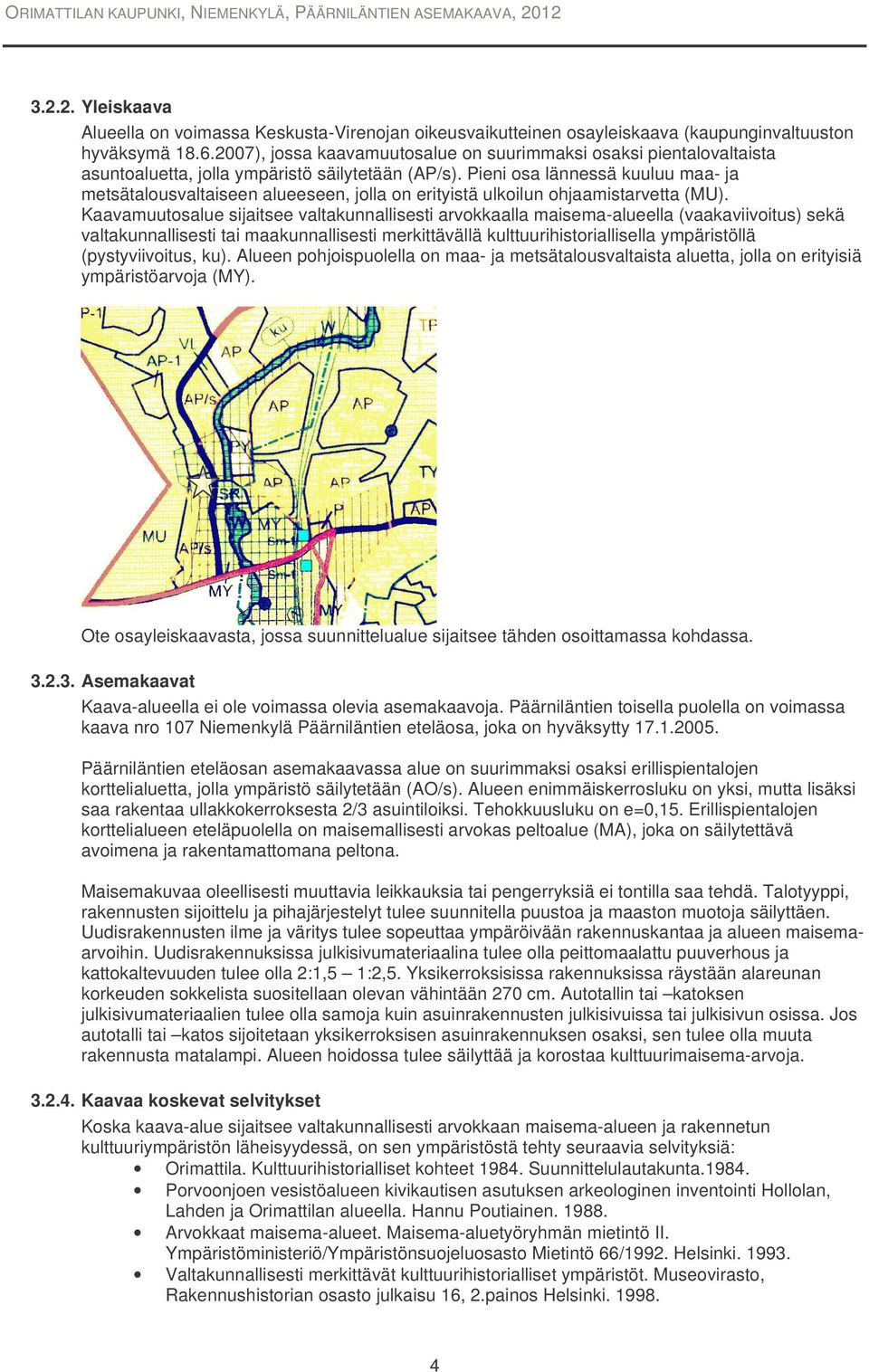 Pieni osa lännessä kuuluu maa- ja metsätalousvaltaiseen alueeseen, jolla on erityistä ulkoilun ohjaamistarvetta (MU).