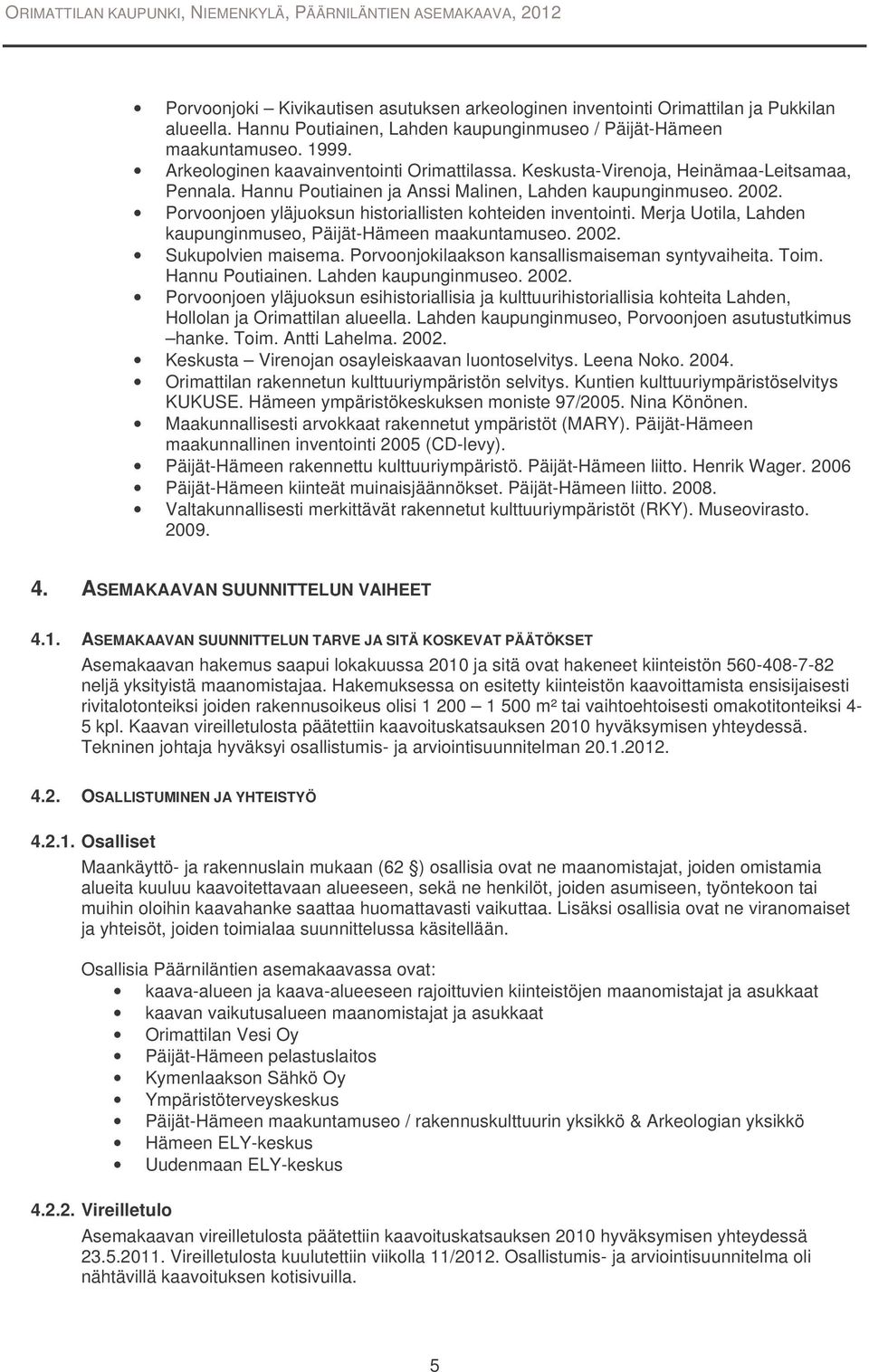 Porvoonjoen yläjuoksun historiallisten kohteiden inventointi. Merja Uotila, Lahden kaupunginmuseo, Päijät-Hämeen maakuntamuseo. 2002. Sukupolvien maisema.