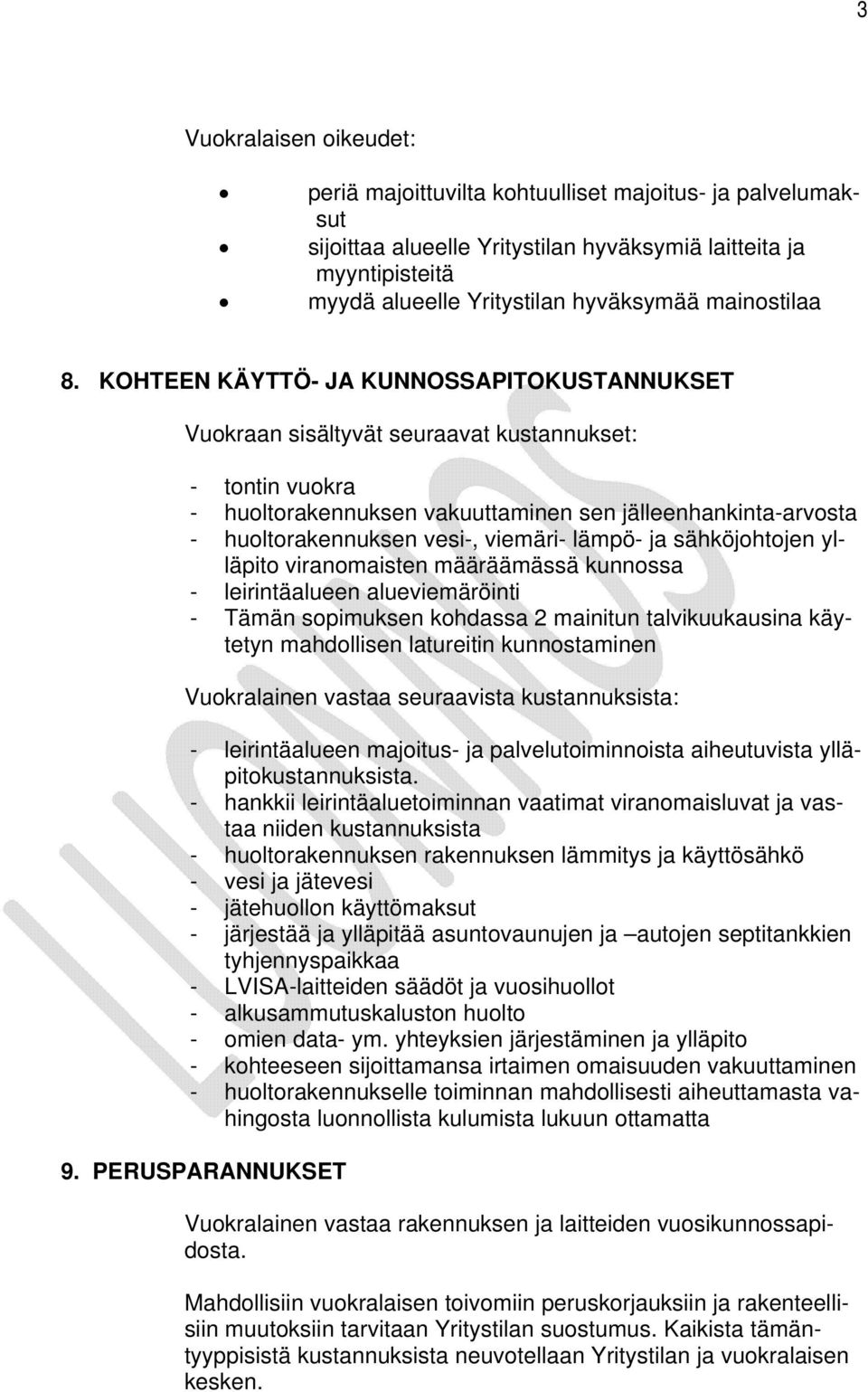 KOHTEEN KÄYTTÖ- JA KUNNOSSAPITOKUSTANNUKSET Vuokraan sisältyvät seuraavat kustannukset: - tontin vuokra - huoltorakennuksen vakuuttaminen sen jälleenhankinta-arvosta - huoltorakennuksen vesi-,