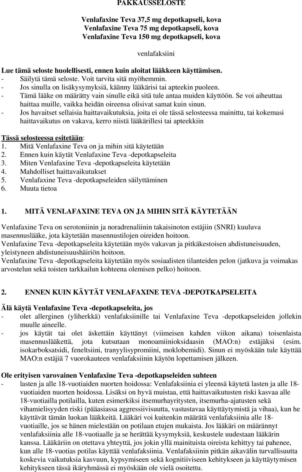 - Tämä lääke on määrätty vain sinulle eikä sitä tule antaa muiden käyttöön. Se voi aiheuttaa haittaa muille, vaikka heidän oireensa olisivat samat kuin sinun.