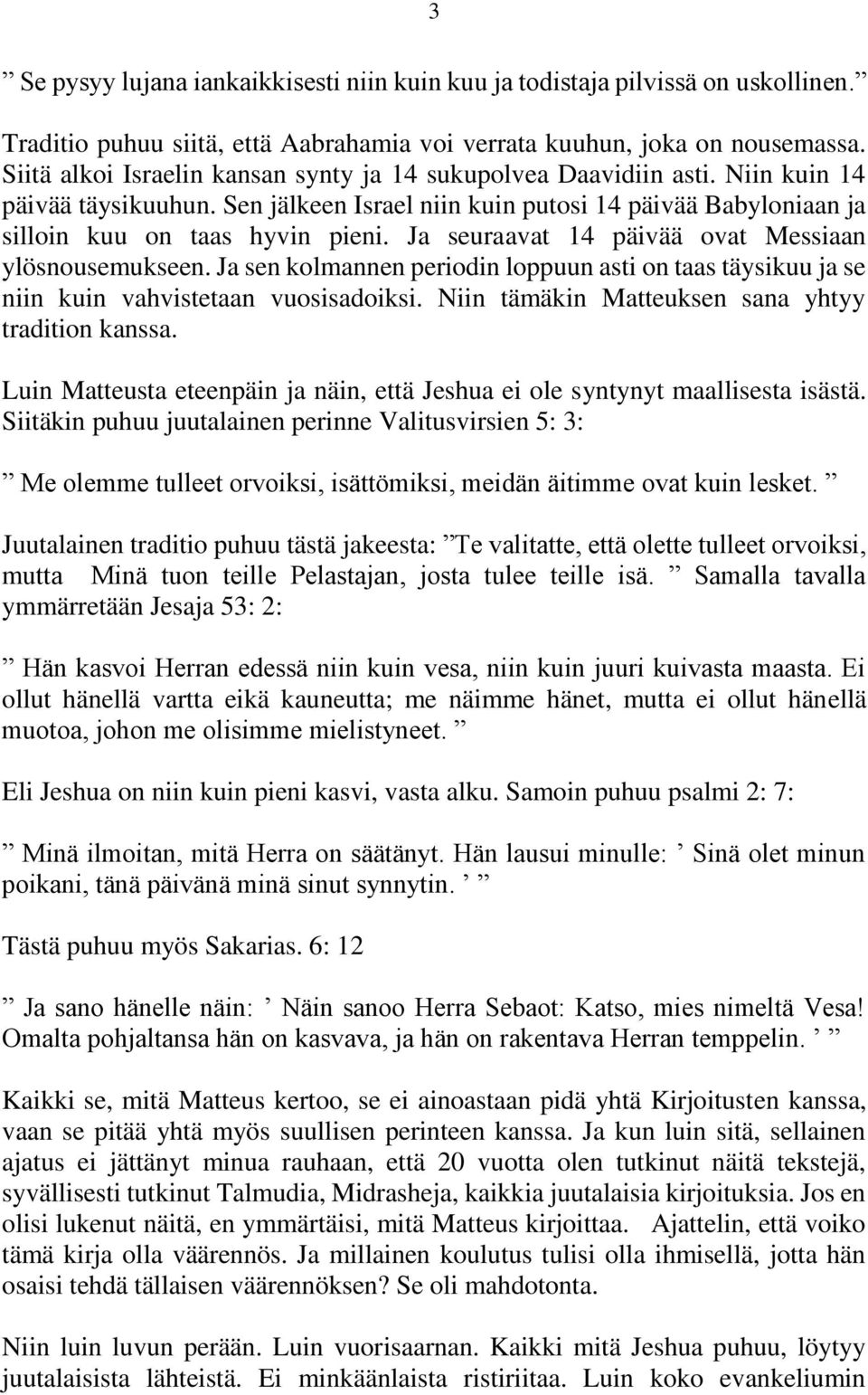 Ja seuraavat 14 päivää ovat Messiaan ylösnousemukseen. Ja sen kolmannen periodin loppuun asti on taas täysikuu ja se niin kuin vahvistetaan vuosisadoiksi.