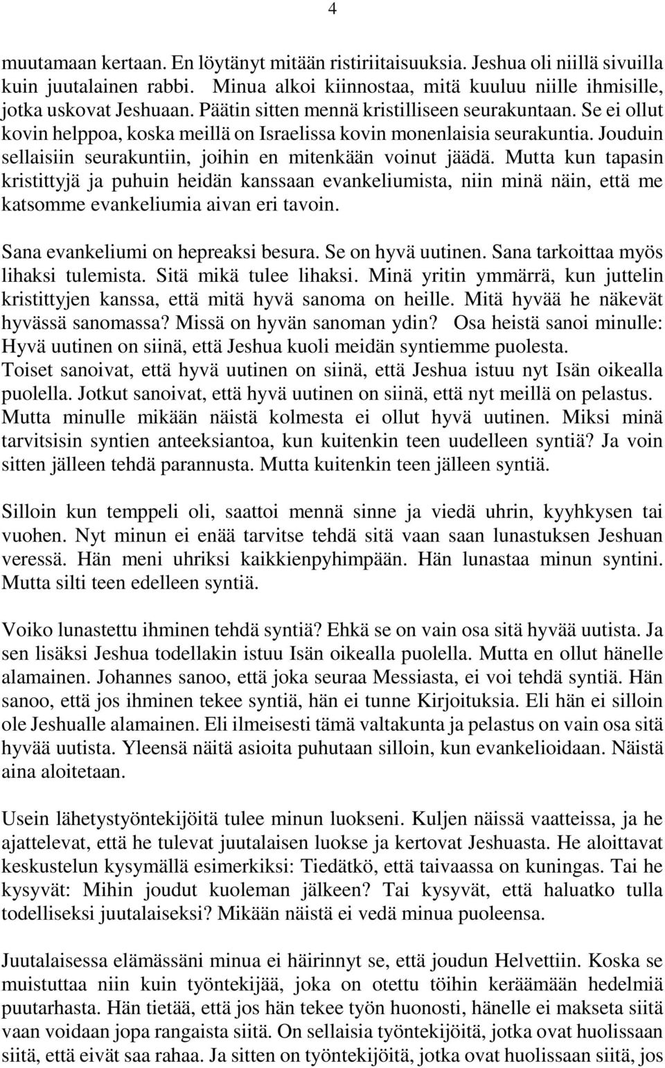 Mutta kun tapasin kristittyjä ja puhuin heidän kanssaan evankeliumista, niin minä näin, että me katsomme evankeliumia aivan eri tavoin. Sana evankeliumi on hepreaksi besura. Se on hyvä uutinen.