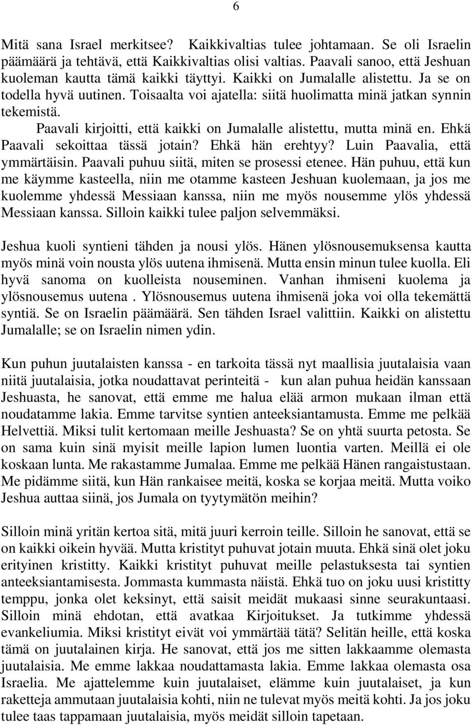 Paavali kirjoitti, että kaikki on Jumalalle alistettu, mutta minä en. Ehkä Paavali sekoittaa tässä jotain? Ehkä hän erehtyy? Luin Paavalia, että ymmärtäisin.