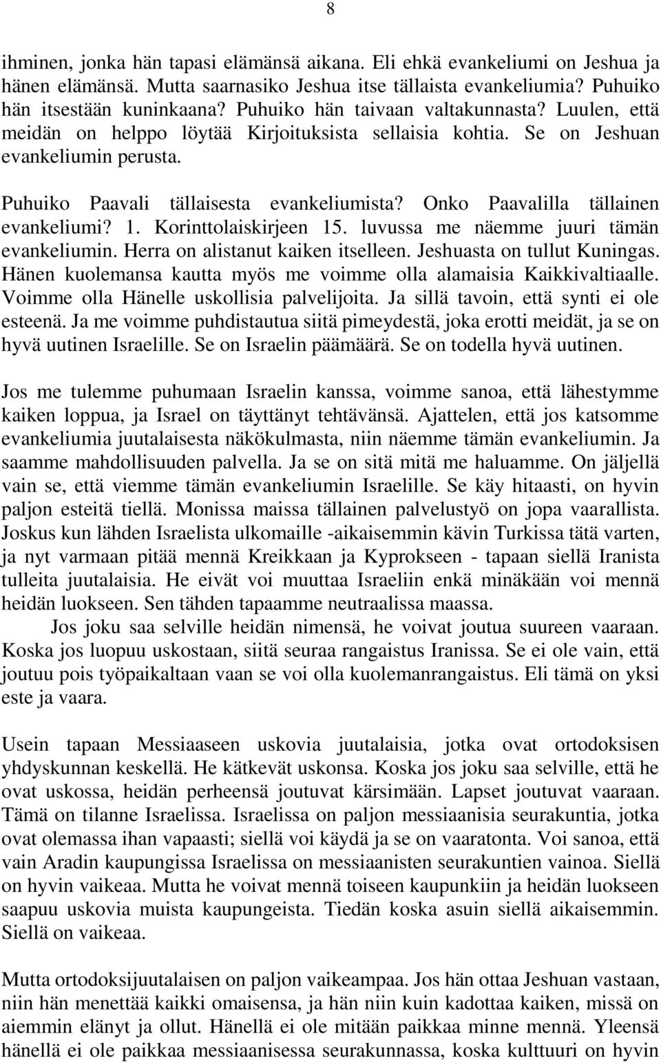 Onko Paavalilla tällainen evankeliumi? 1. Korinttolaiskirjeen 15. luvussa me näemme juuri tämän evankeliumin. Herra on alistanut kaiken itselleen. Jeshuasta on tullut Kuningas.