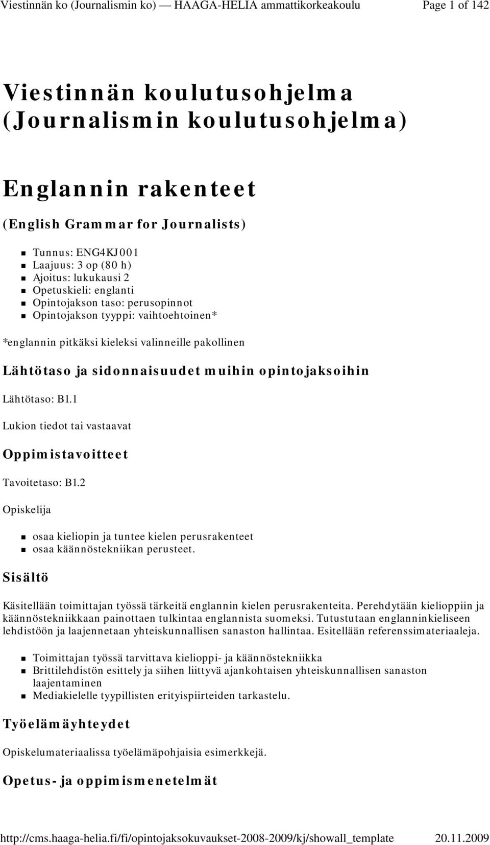 2 Opiskelija osaa kieliopin ja tuntee kielen perusrakenteet osaa käännöstekniikan perusteet. Käsitellään toimittajan työssä tärkeitä englannin kielen perusrakenteita.