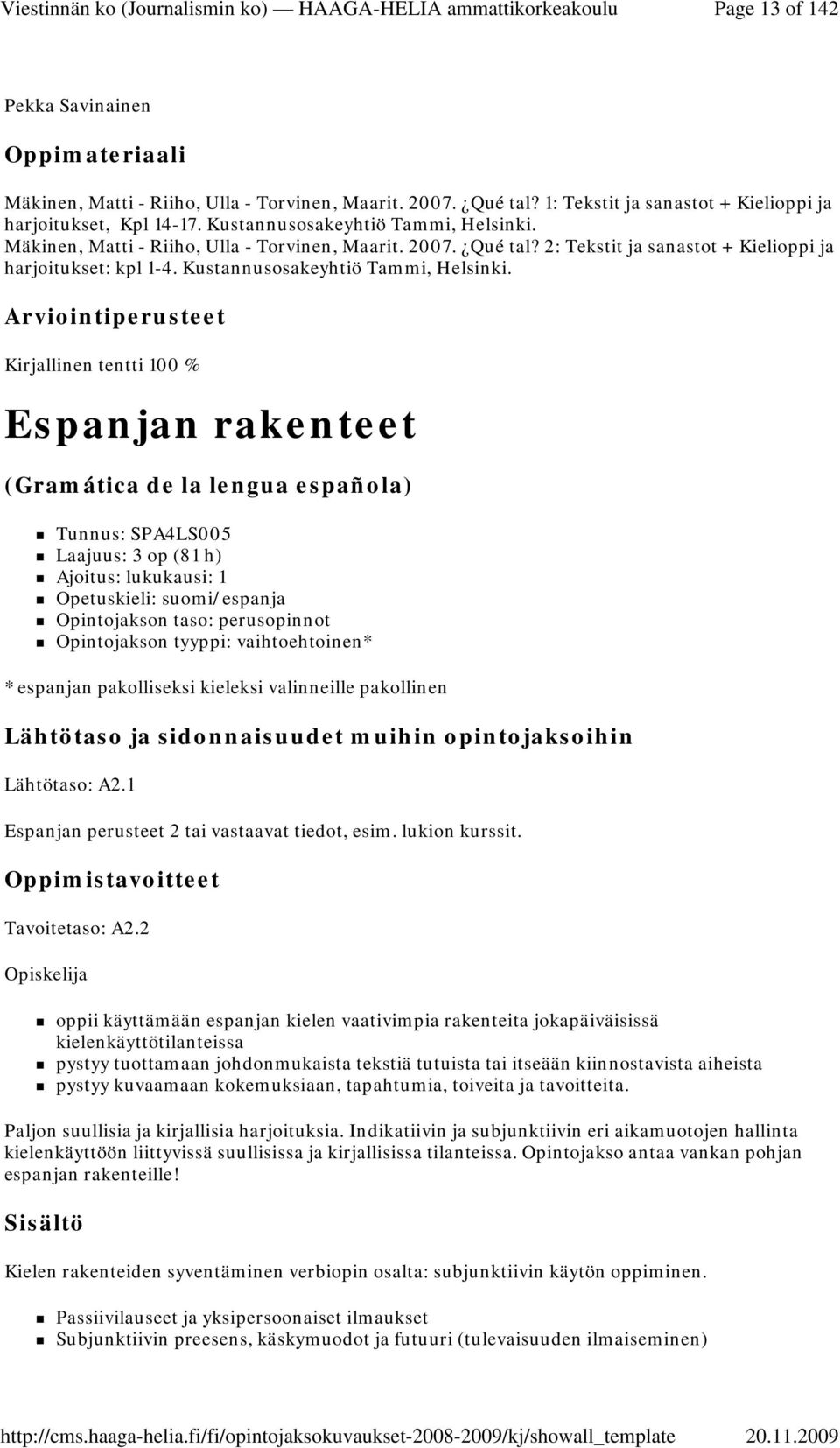 Kirjallinen tentti 100 % Espanjan rakenteet (Gramática de la lengua española) Tunnus: SPA4LS005 Laajuus: 3 op (81 h) Ajoitus: lukukausi: 1 Opetuskieli: suomi/espanja Opintojakson taso: perusopinnot