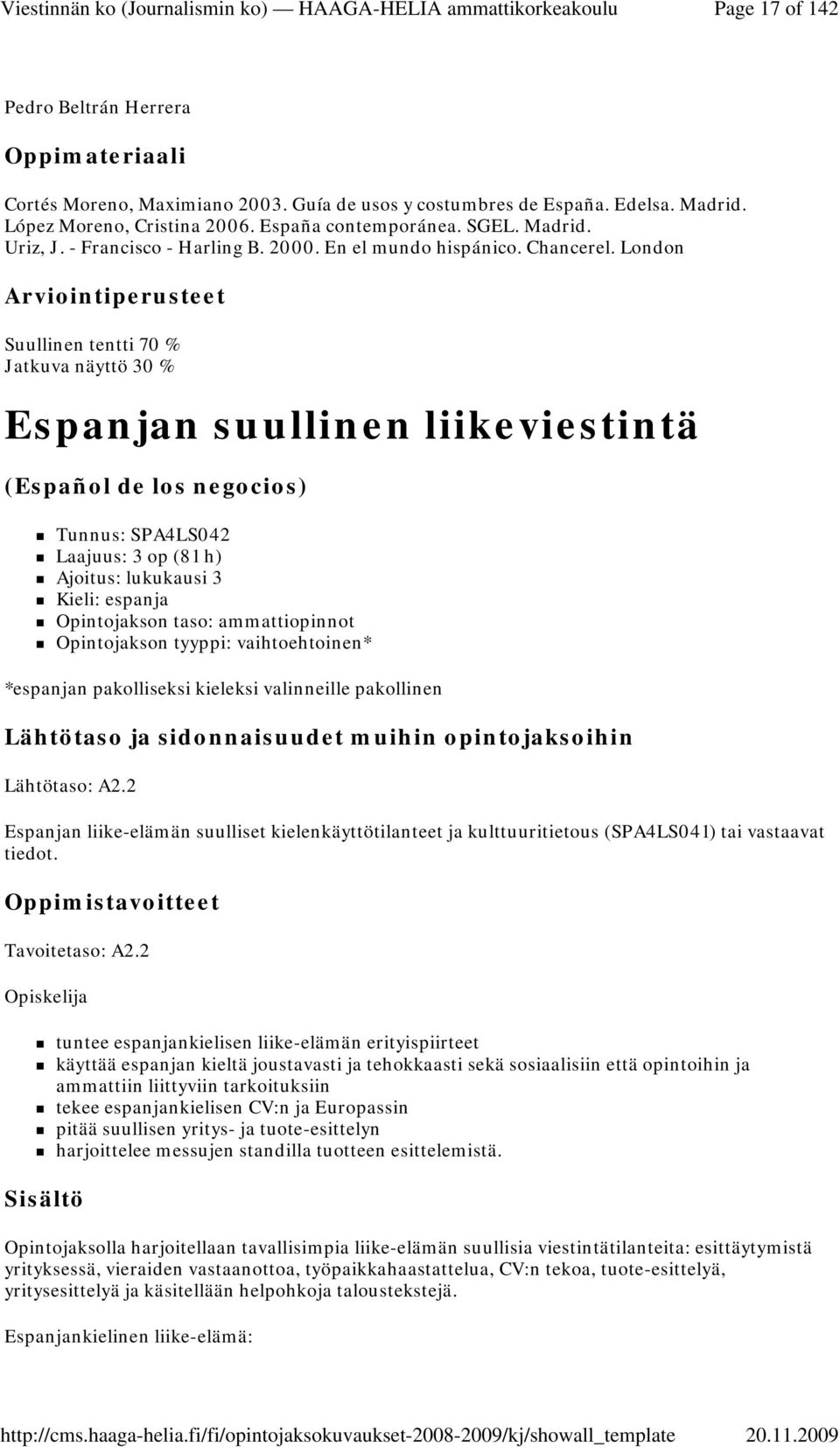 London Suullinen tentti 70 % Jatkuva näyttö 30 % Espanjan suullinen liikeviestintä (Español de los negocios) Tunnus: SPA4LS042 Laajuus: 3 op (81 h) Ajoitus: lukukausi 3 Kieli: espanja Opintojakson