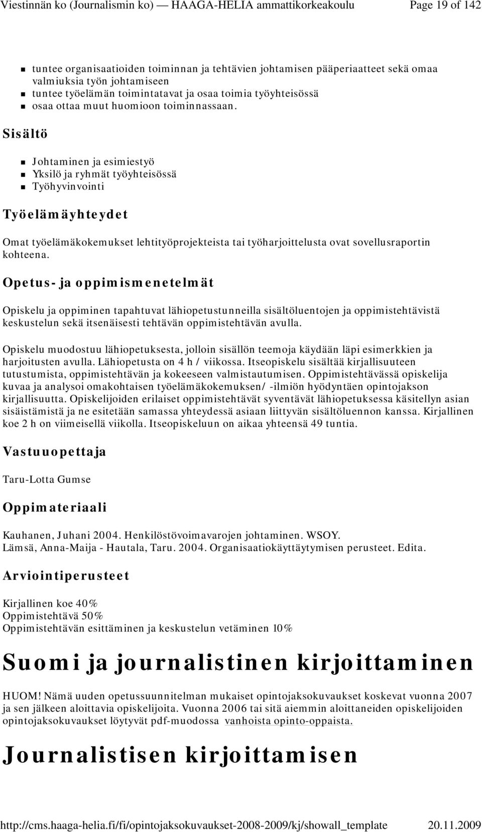 Johtaminen ja esimiestyö Yksilö ja ryhmät työyhteisössä Työhyvinvointi Työelämäyhteydet Omat työelämäkokemukset lehtityöprojekteista tai työharjoittelusta ovat sovellusraportin kohteena.