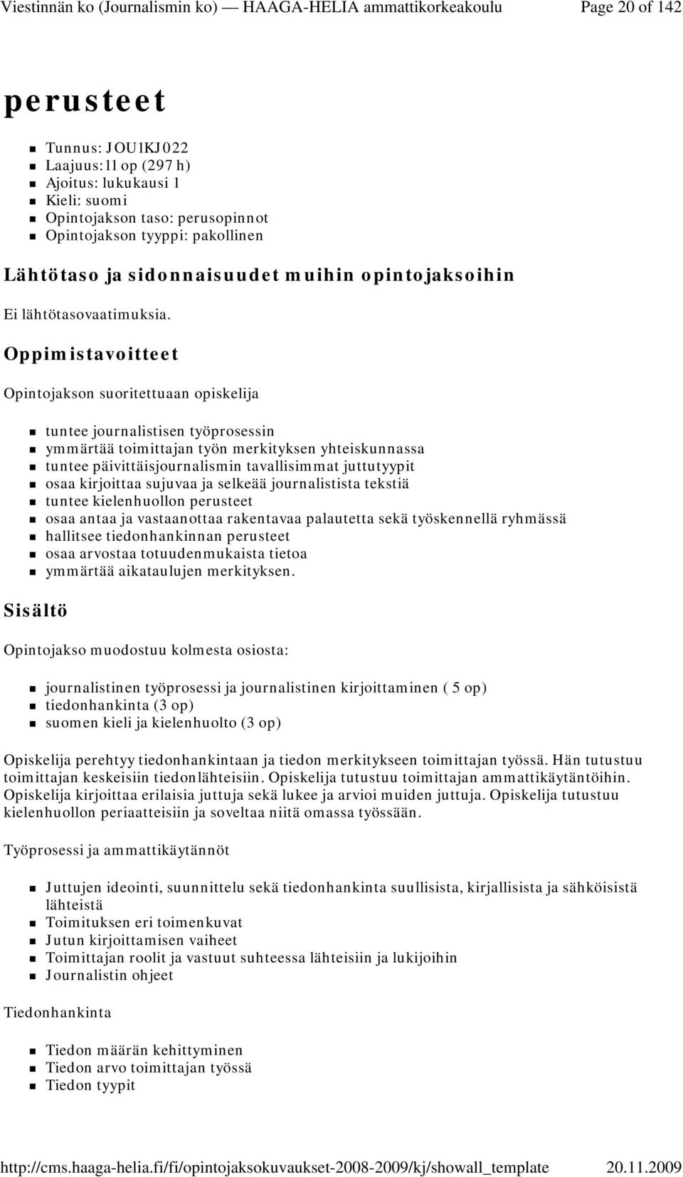 sujuvaa ja selkeää journalistista tekstiä tuntee kielenhuollon perusteet osaa antaa ja vastaanottaa rakentavaa palautetta sekä työskennellä ryhmässä hallitsee tiedonhankinnan perusteet osaa arvostaa