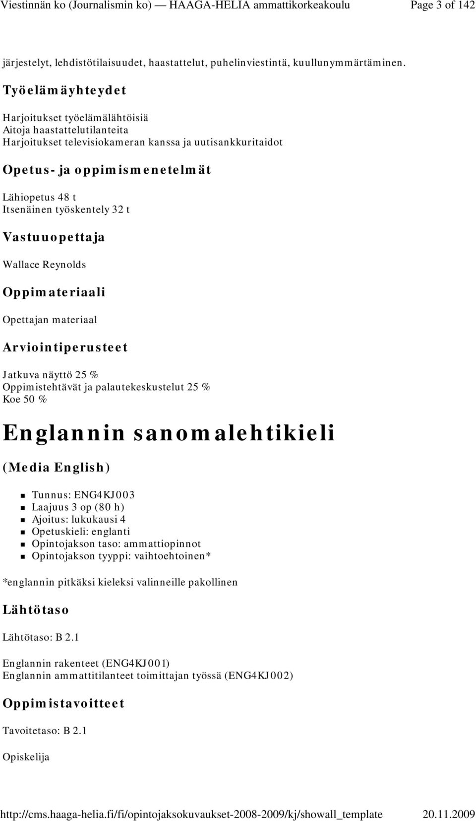 Wallace Reynolds Opettajan materiaal Jatkuva näyttö 25 % Oppimistehtävät ja palautekeskustelut 25 % Koe 50 % Englannin sanomalehtikieli (Media English) Tunnus: ENG4KJ003 Laajuus 3 op (80 h) Ajoitus: