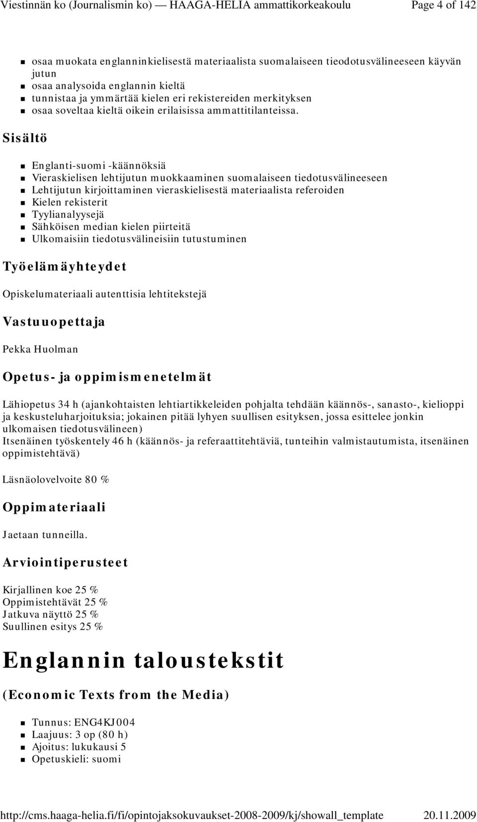 Englanti-suomi -käännöksiä Vieraskielisen lehtijutun muokkaaminen suomalaiseen tiedotusvälineeseen Lehtijutun kirjoittaminen vieraskielisestä materiaalista referoiden Kielen rekisterit