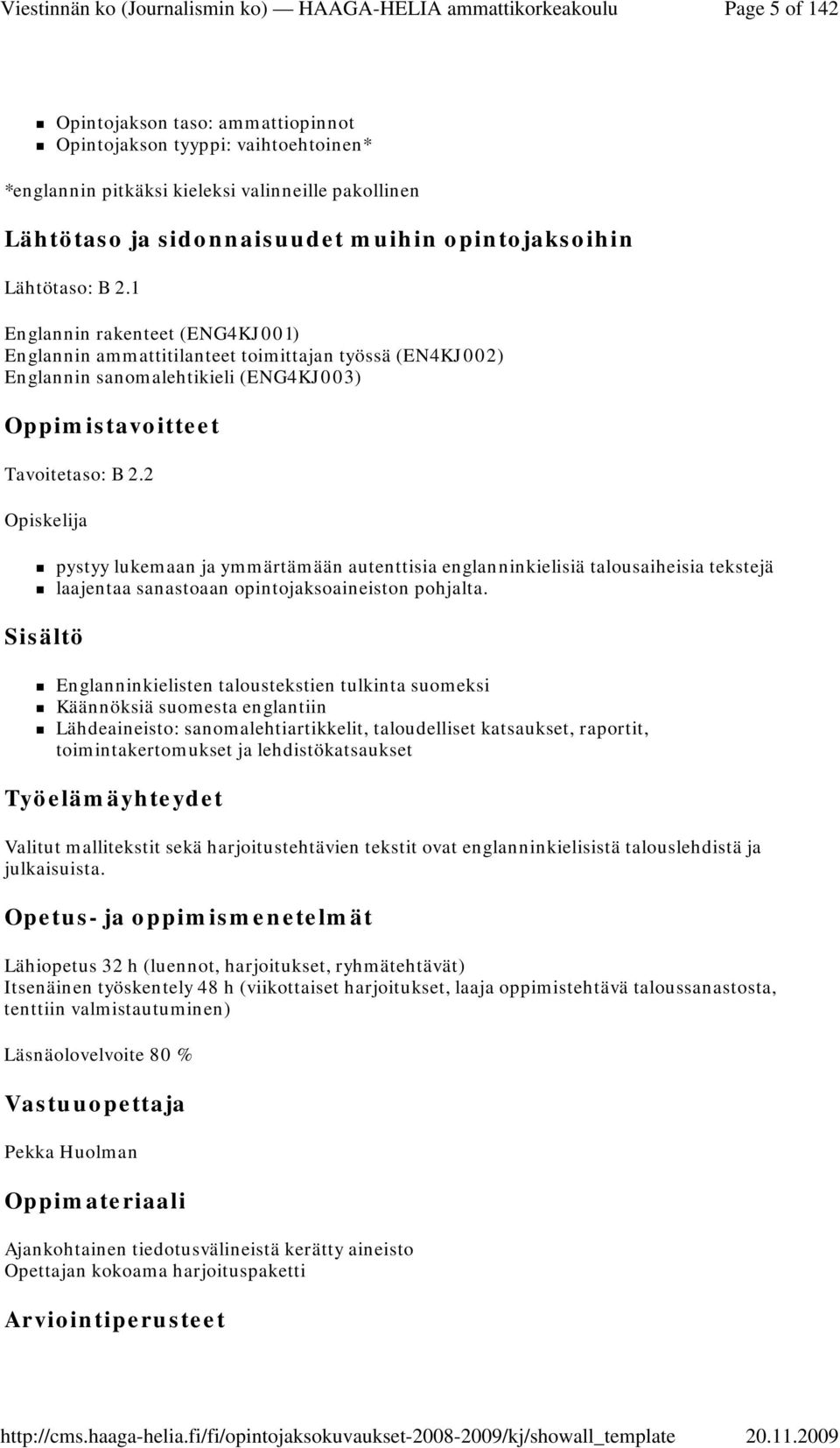 2 Opiskelija pystyy lukemaan ja ymmärtämään autenttisia englanninkielisiä talousaiheisia tekstejä laajentaa sanastoaan opintojaksoaineiston pohjalta.