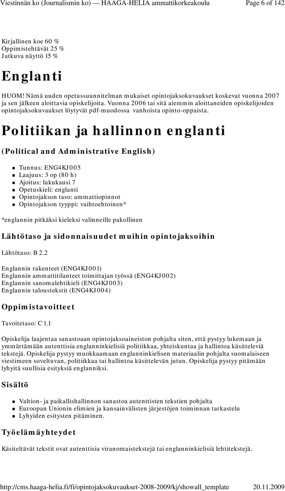 Vuonna 2006 tai sitä aiemmin aloittaneiden opiskelijoiden opintojaksokuvaukset löytyvät pdf-muodossa vanhoista opinto-oppaista.