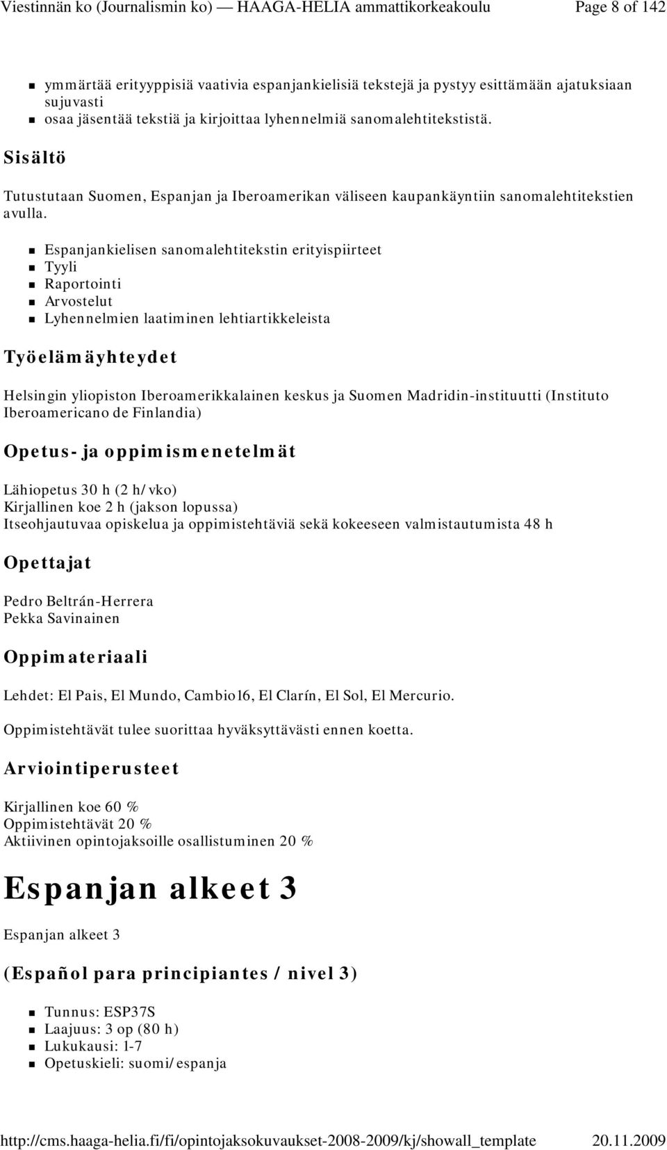 Espanjankielisen sanomalehtitekstin erityispiirteet Tyyli Raportointi Arvostelut Lyhennelmien laatiminen lehtiartikkeleista Työelämäyhteydet Helsingin yliopiston Iberoamerikkalainen keskus ja Suomen