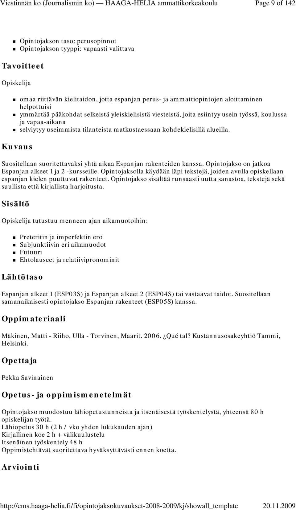 Kuvaus Suositellaan suoritettavaksi yhtä aikaa Espanjan rakenteiden kanssa. Opintojakso on jatkoa Espanjan alkeet 1 ja 2 -kursseille.