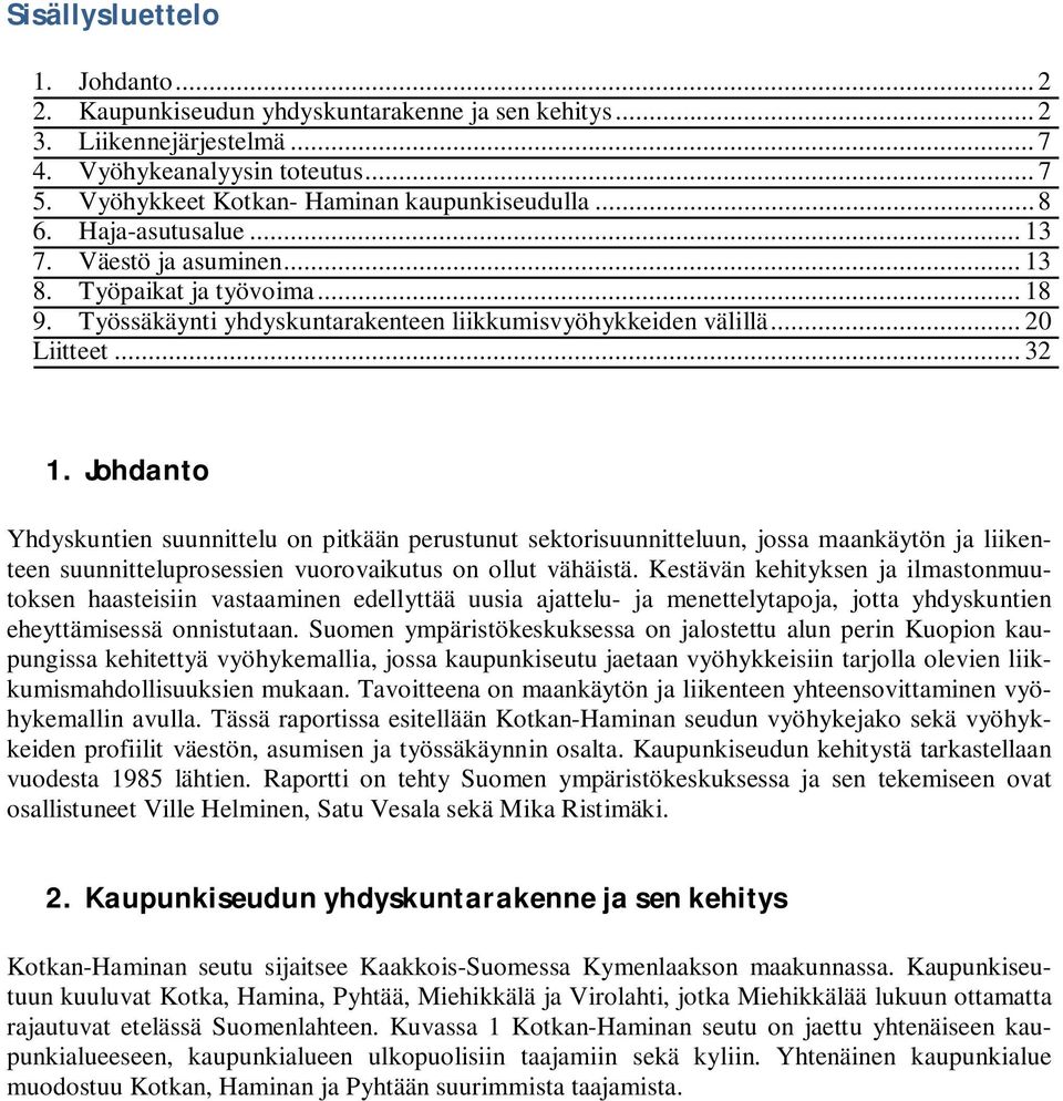 Johdanto Yhdyskuntien suunnittelu on pitkään perustunut sektorisuunnitteluun, jossa maankäytön ja liikenteen suunnitteluprosessien vuorovaikutus on ollut vähäistä.