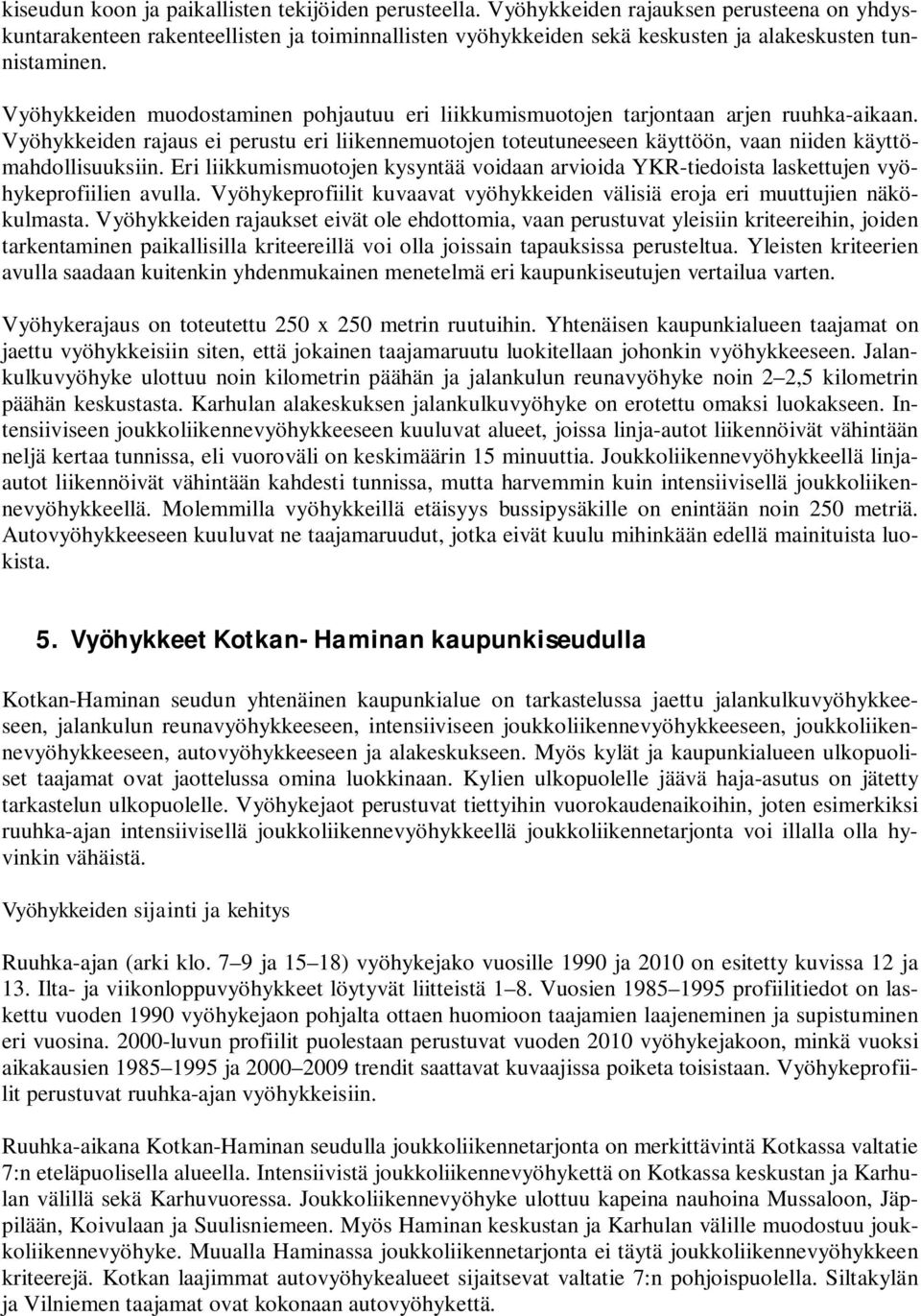 Vyöhykkeiden muodostaminen pohjautuu eri liikkumismuotojen tarjontaan arjen ruuhka-aikaan.