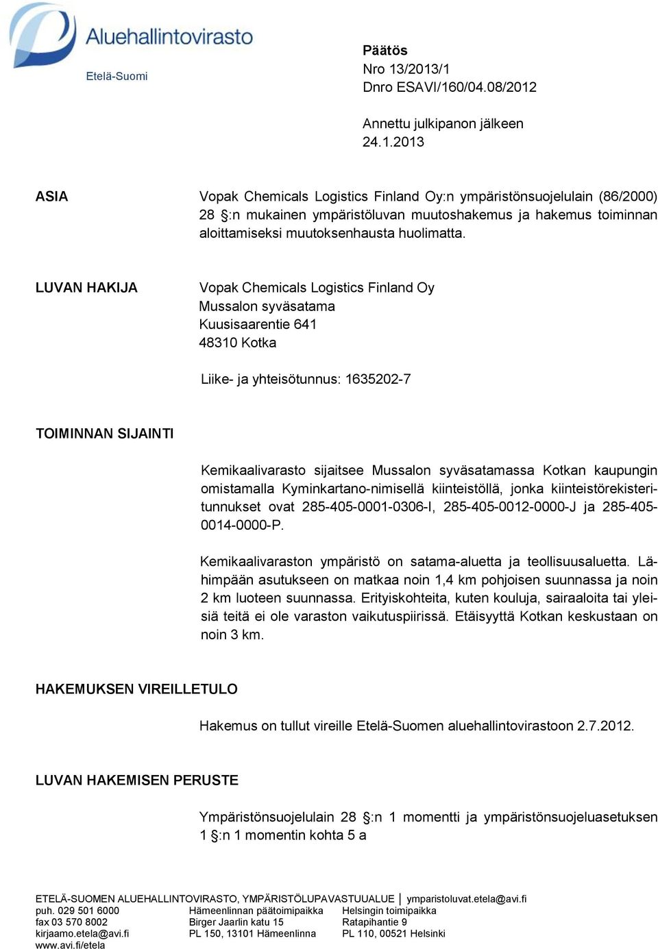 LUVAN HAKIJA Vopak Chemicals Logistics Finland Oy Mussalon syväsatama Kuusisaarentie 641 48310 Kotka Liike- ja yhteisötunnus: 1635202-7 TOIMINNAN SIJAINTI Kemikaalivarasto sijaitsee Mussalon