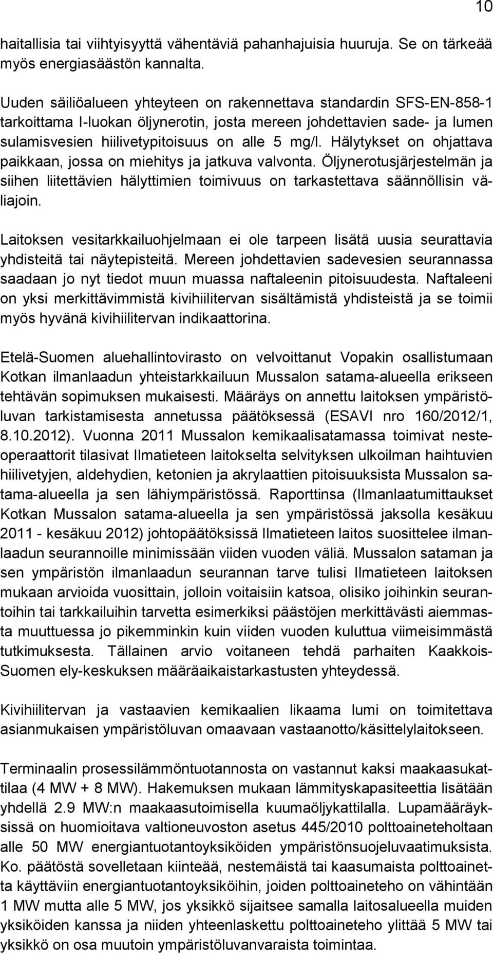 Hälytykset on ohjattava paikkaan, jossa on miehitys ja jatkuva valvonta. Öljynerotusjärjestelmän ja siihen liitettävien hälyttimien toimivuus on tarkastettava säännöllisin väliajoin.