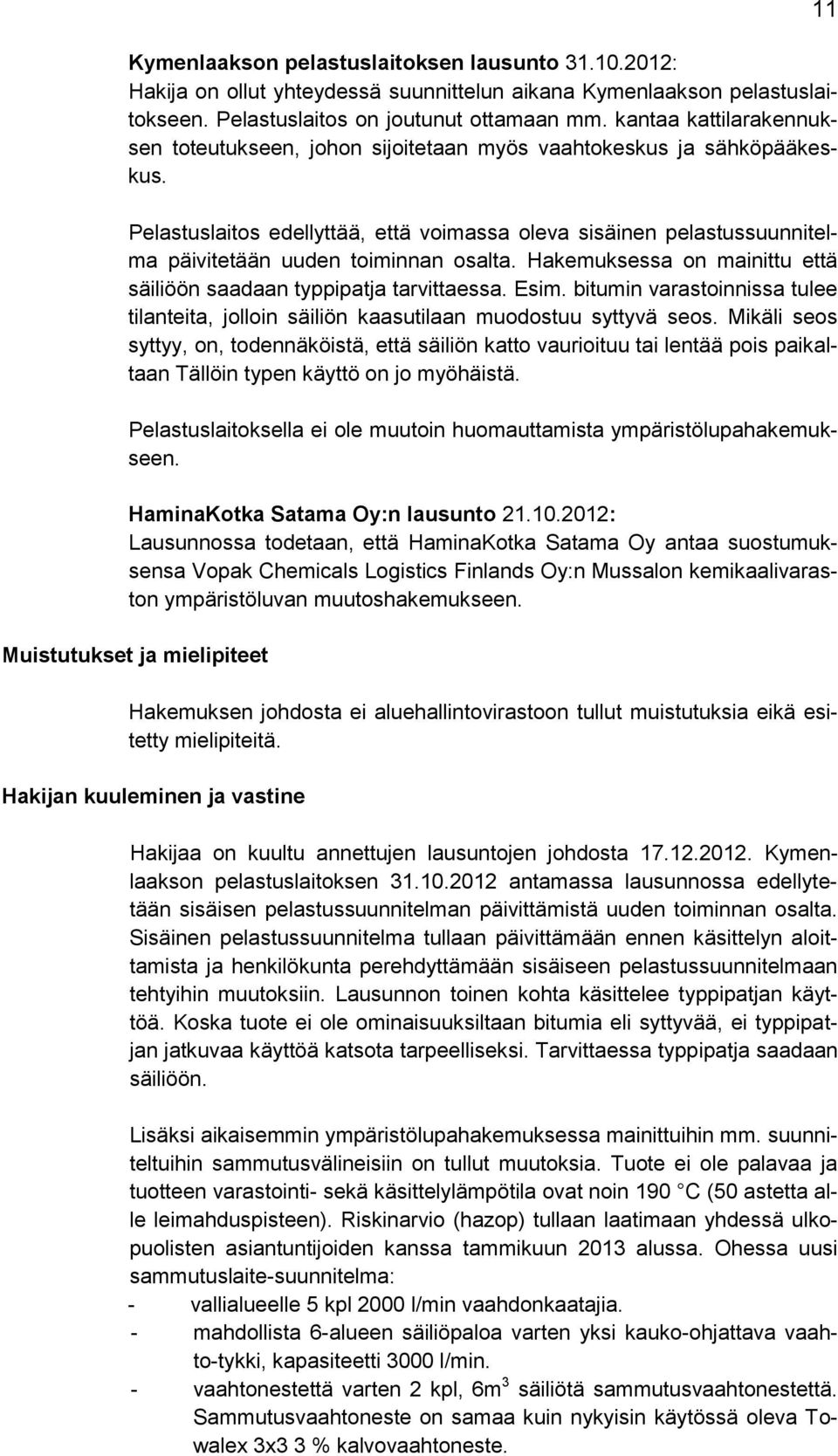 Pelastuslaitos edellyttää, että voimassa oleva sisäinen pelastussuunnitelma päivitetään uuden toiminnan osalta. Hakemuksessa on mainittu että säiliöön saadaan typpipatja tarvittaessa. Esim.