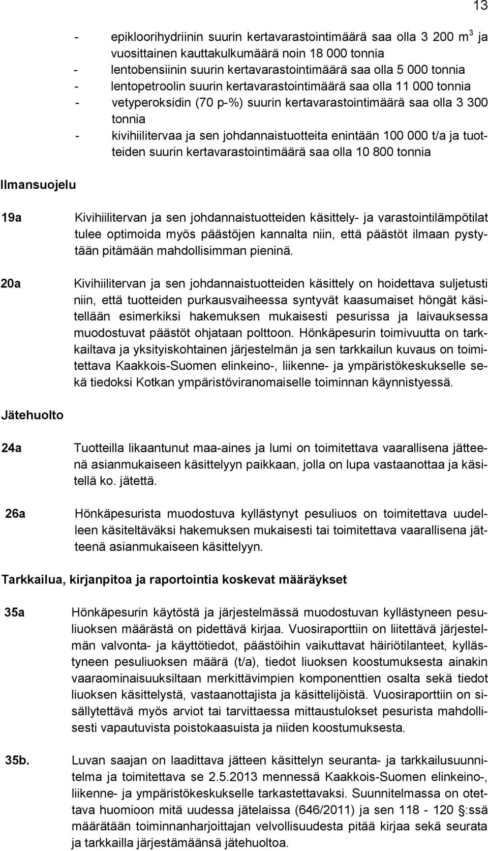 enintään 100 000 t/a ja tuotteiden suurin kertavarastointimäärä saa olla 10 800 tonnia 13 19a 20a Kivihiilitervan ja sen johdannaistuotteiden käsittely- ja varastointilämpötilat tulee optimoida myös