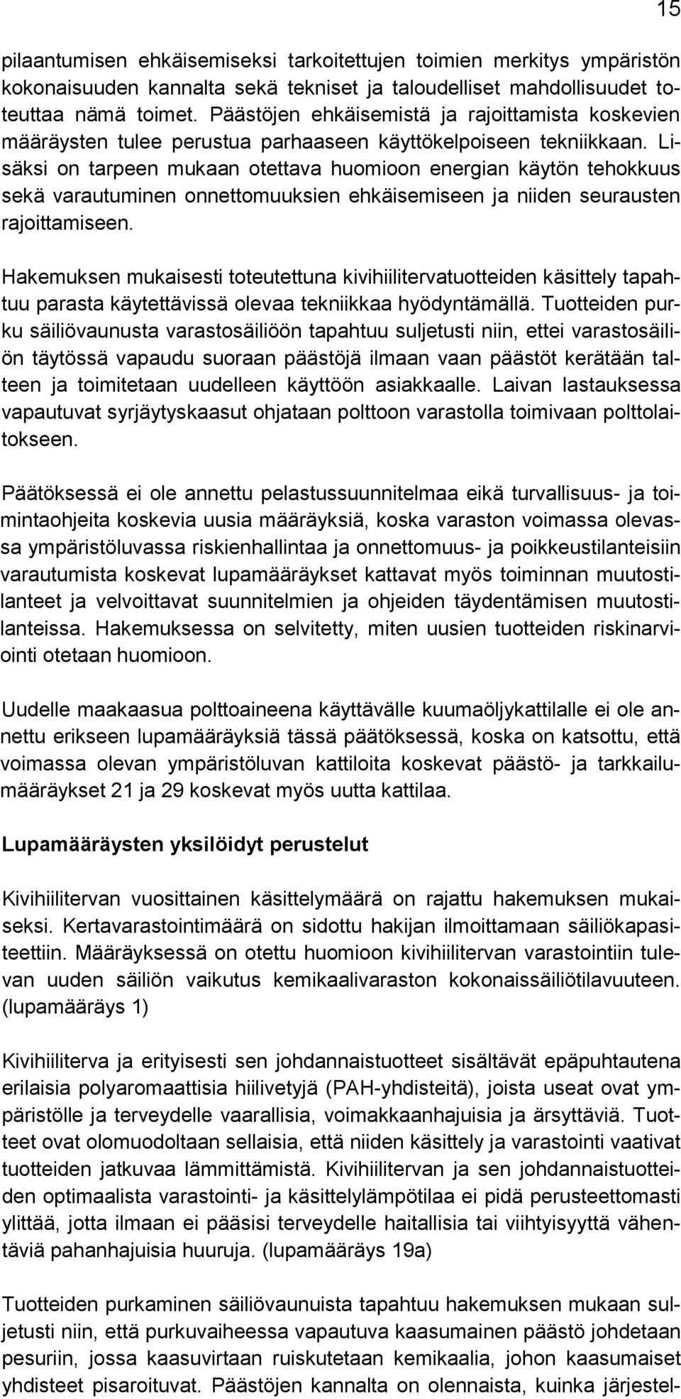 Lisäksi on tarpeen mukaan otettava huomioon energian käytön tehokkuus sekä varautuminen onnettomuuksien ehkäisemiseen ja niiden seurausten rajoittamiseen.