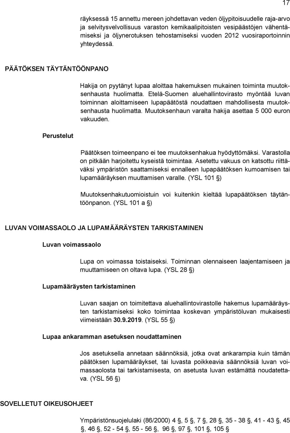 Etelä-Suomen aluehallintovirasto myöntää luvan toiminnan aloittamiseen lupapäätöstä noudattaen mahdollisesta muutoksenhausta huolimatta. Muutoksenhaun varalta hakija asettaa 5 000 euron vakuuden.