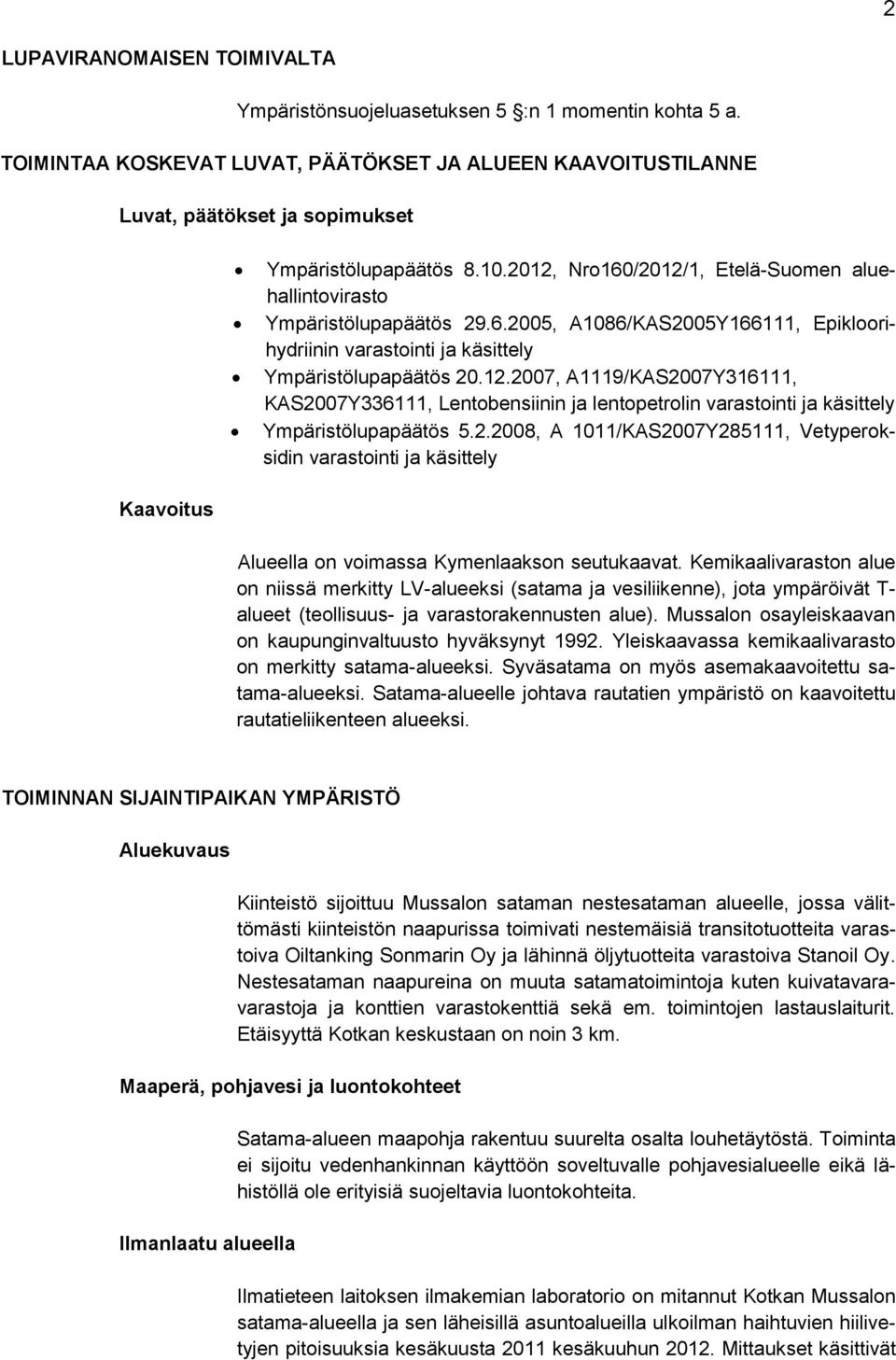 2.2008, A 1011/KAS2007Y285111, Vetyperoksidin varastointi ja käsittely Kaavoitus Alueella on voimassa Kymenlaakson seutukaavat.