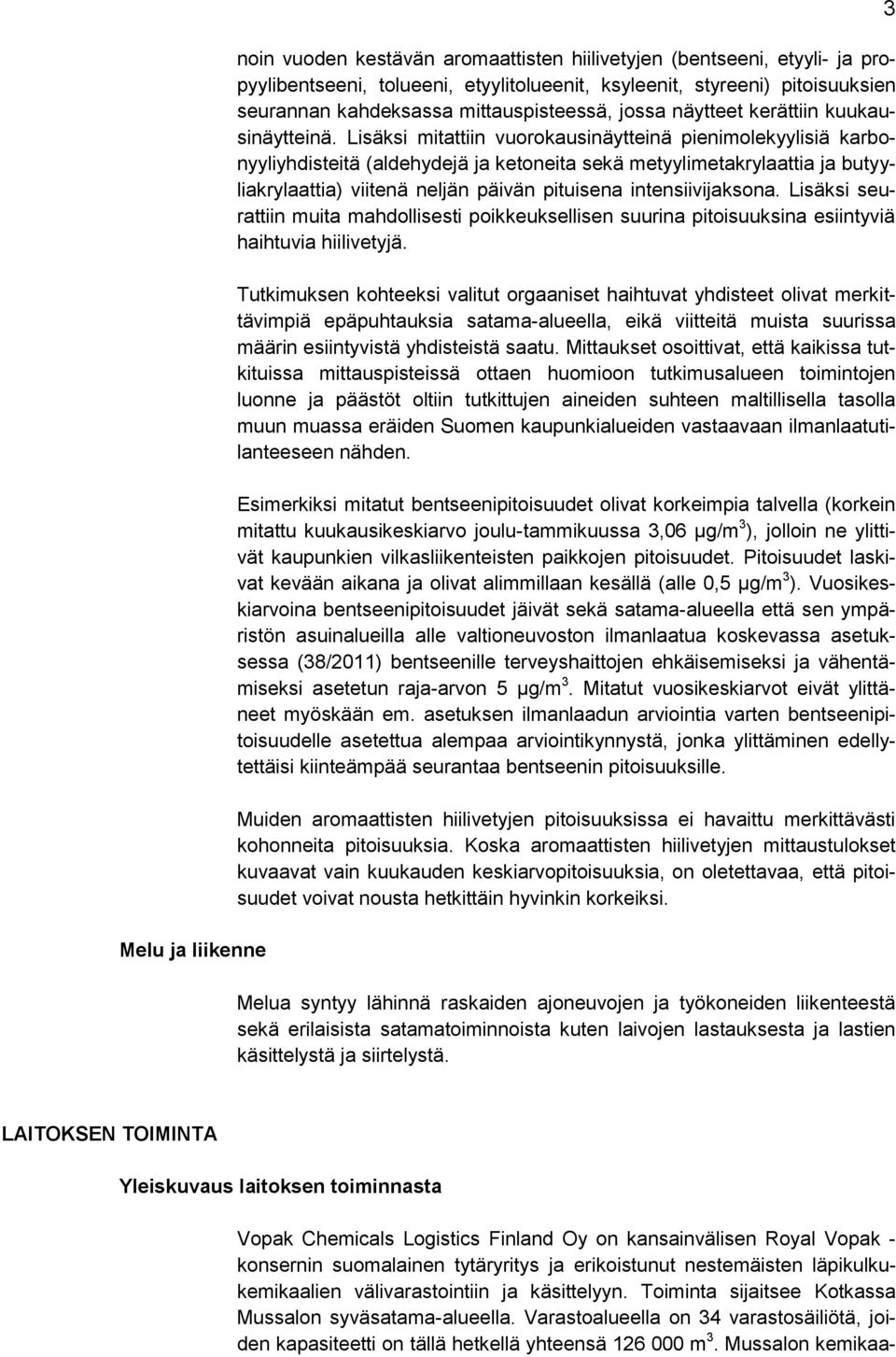 Lisäksi mitattiin vuorokausinäytteinä pienimolekyylisiä karbonyyliyhdisteitä (aldehydejä ja ketoneita sekä metyylimetakrylaattia ja butyyliakrylaattia) viitenä neljän päivän pituisena