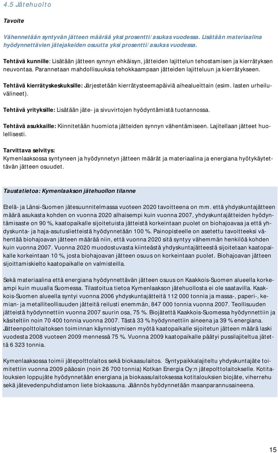 Tehtävä kierrätyskeskuksille: Järjestetään kierrätysteemapäiviä aihealueittain (esim. lasten urheiluvälineet). Tehtävä yrityksille: Lisätään jäte- ja sivuvirtojen hyödyntämistä tuotannossa.