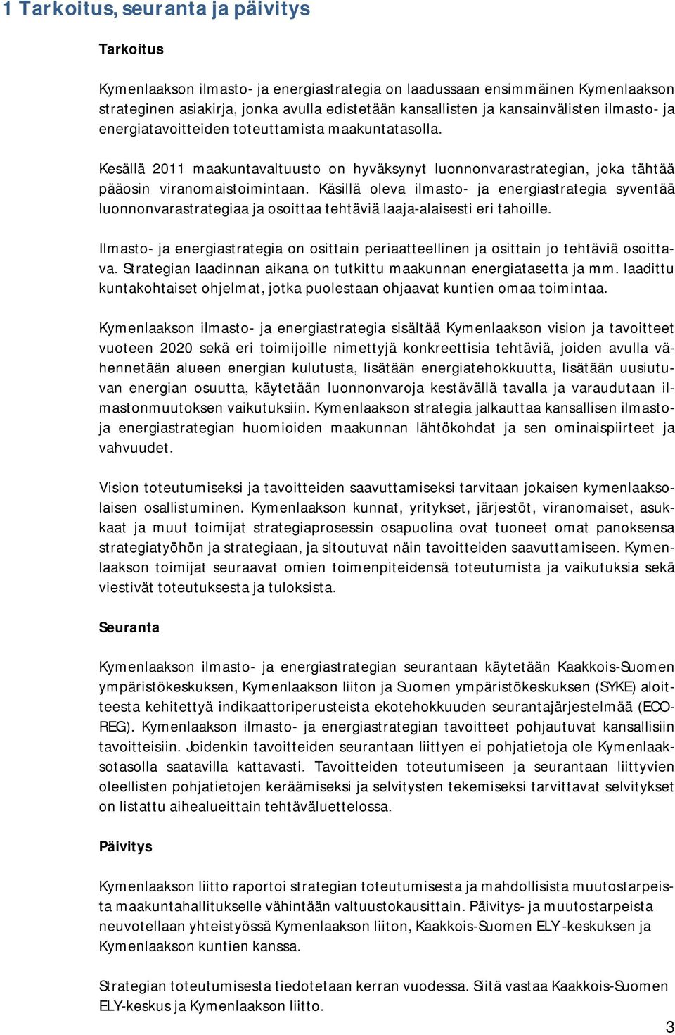 Käsillä oleva ilmasto- ja energiastrategia syventää luonnonvarastrategiaa ja osoittaa tehtäviä laaja-alaisesti eri tahoille.