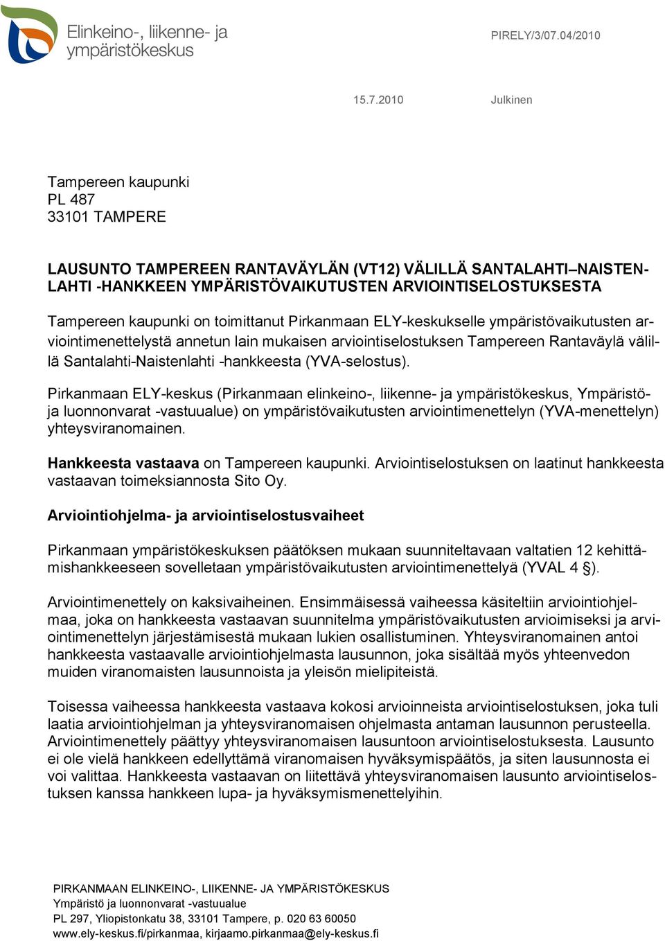 2010 Julkinen Tampereen kaupunki PL 487 33101 TAMPERE LAUSUNTO TAMPEREEN RANTAVÄYLÄN (VT12) VÄLILLÄ SANTALAHTI NAISTEN- LAHTI -HANKKEEN YMPÄRISTÖVAIKUTUSTEN ARVIOINTISELOSTUKSESTA Tampereen kaupunki