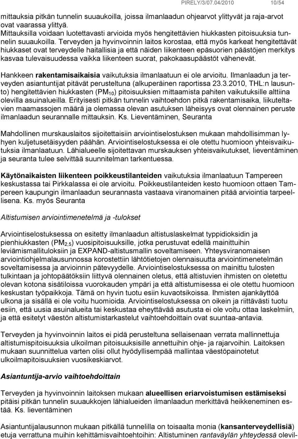 Terveyden ja hyvinvoinnin laitos korostaa, että myös karkeat hengitettävät hiukkaset ovat terveydelle haitallisia ja että näiden liikenteen epäsuorien päästöjen merkitys kasvaa tulevaisuudessa vaikka