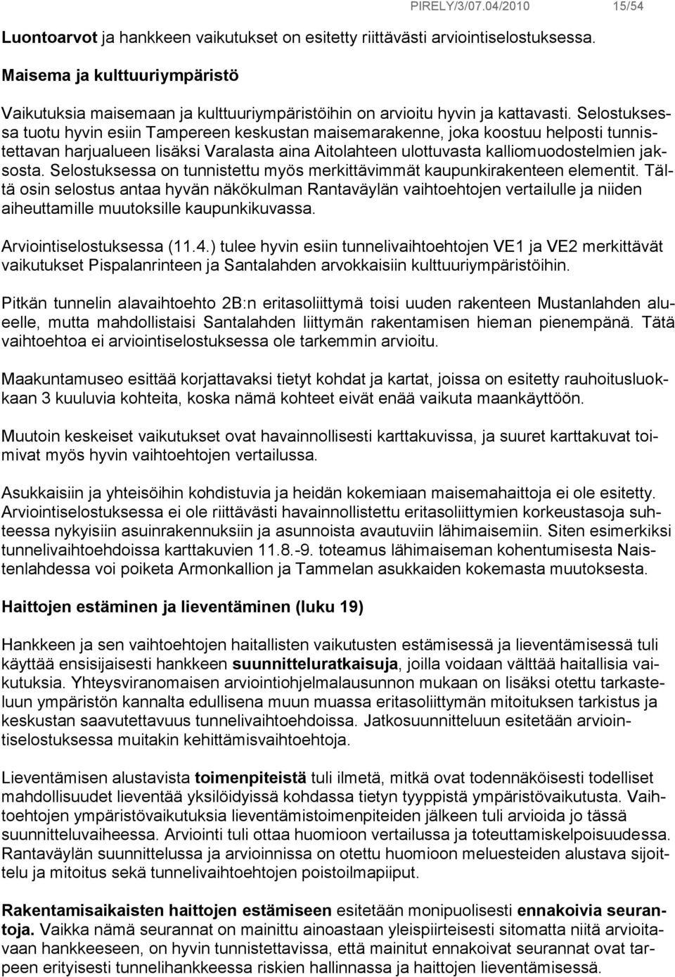 Selostuksessa tuotu hyvin esiin Tampereen keskustan maisemarakenne, joka koostuu helposti tunnistettavan harjualueen lisäksi Varalasta aina Aitolahteen ulottuvasta kalliomuodostelmien jaksosta.