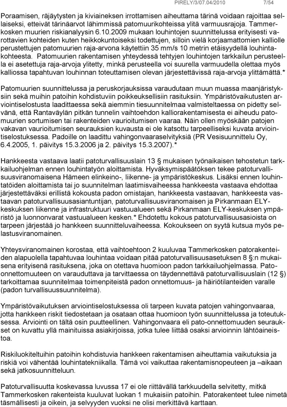 2009 mukaan louhintojen suunnittelussa erityisesti varottavien kohteiden kuten heikkokuntoiseksi todettujen, silloin vielä korjaamattomien kalliolle perustettujen patomuurien raja-arvona käytettiin