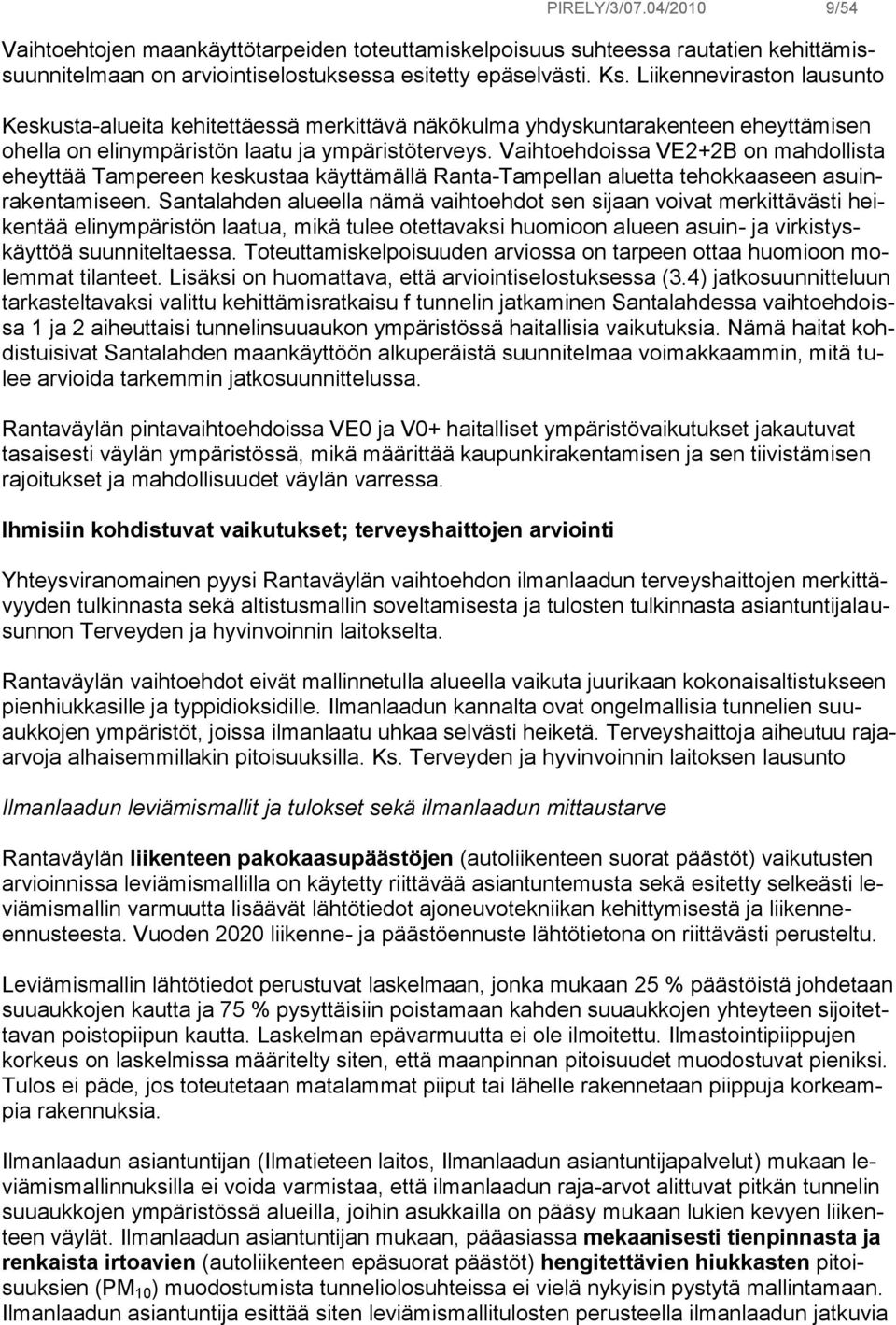 Vaihtoehdoissa VE2+2B on mahdollista eheyttää Tampereen keskustaa käyttämällä Ranta-Tampellan aluetta tehokkaaseen asuinrakentamiseen.