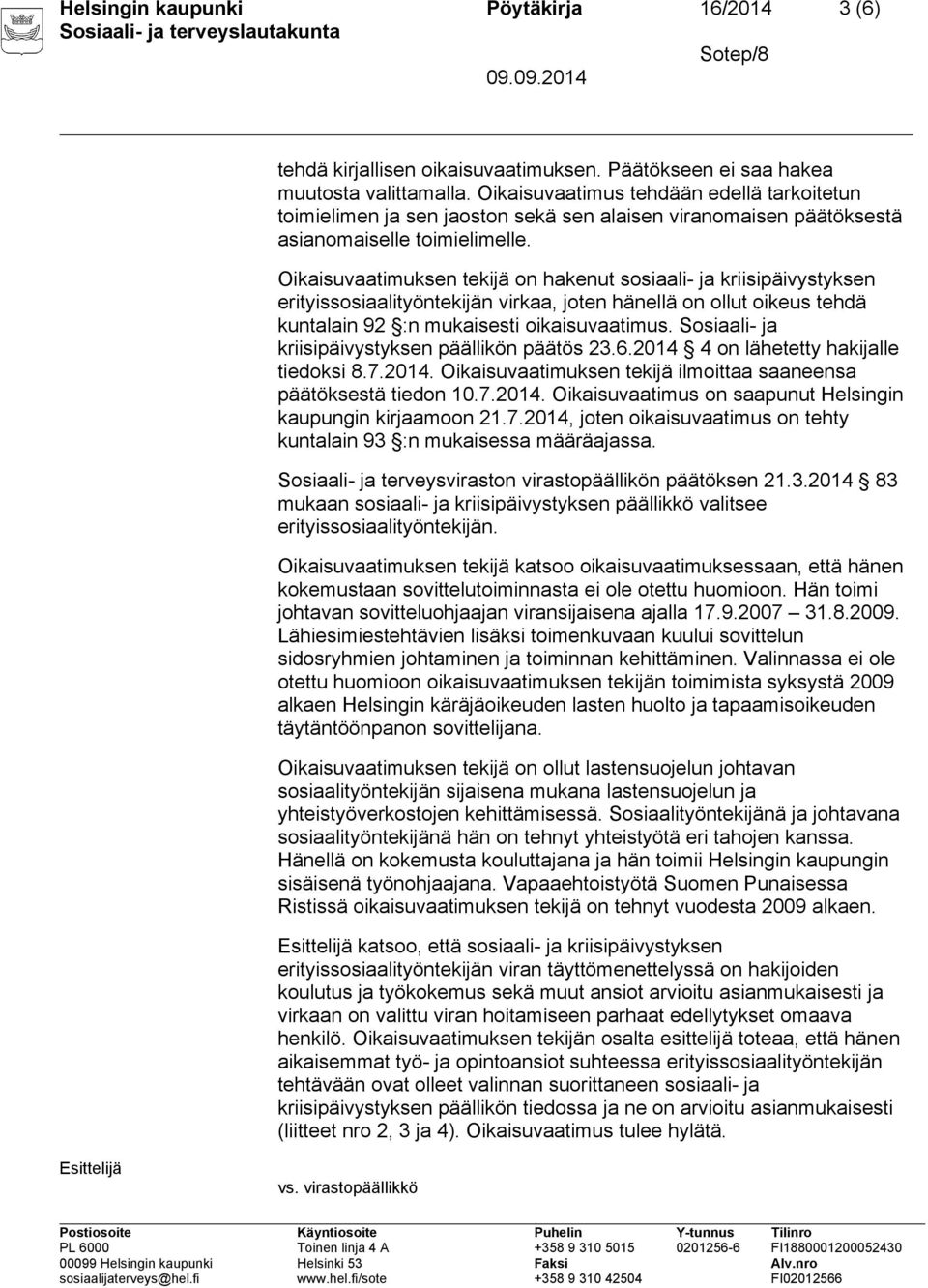 Oikaisuvaatimuksen tekijä on hakenut sosiaali- ja kriisipäivystyksen erityissosiaalityöntekijän virkaa, joten hänellä on ollut oikeus tehdä kuntalain 92 :n mukaisesti oikaisuvaatimus.