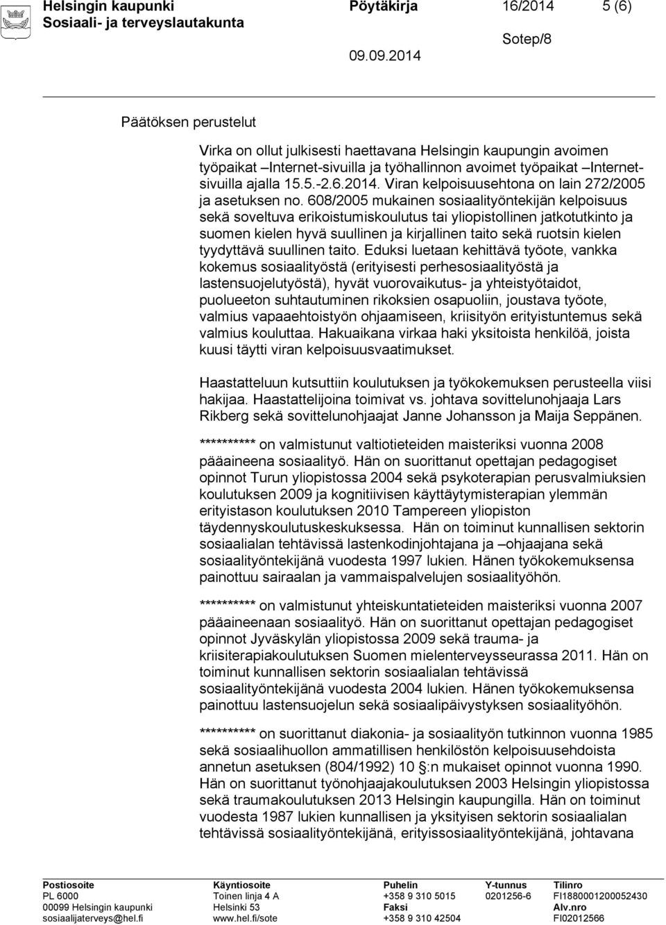 608/2005 mukainen sosiaalityöntekijän kelpoisuus sekä soveltuva erikoistumiskoulutus tai yliopistollinen jatkotutkinto ja suomen kielen hyvä suullinen ja kirjallinen taito sekä ruotsin kielen