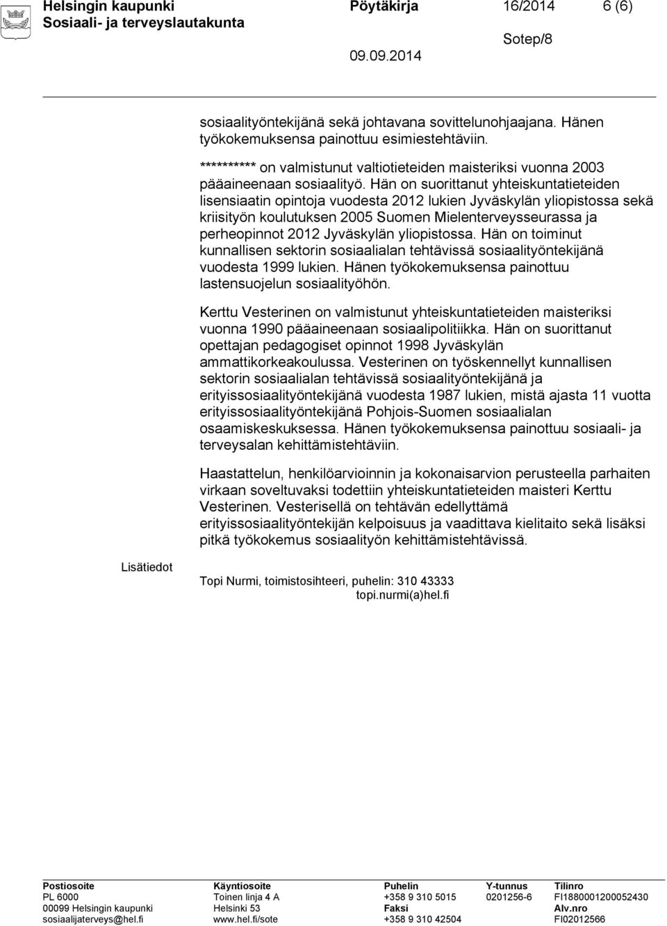 Hän on suorittanut yhteiskuntatieteiden lisensiaatin opintoja vuodesta 2012 lukien Jyväskylän yliopistossa sekä kriisityön koulutuksen 2005 Suomen Mielenterveysseurassa ja perheopinnot 2012