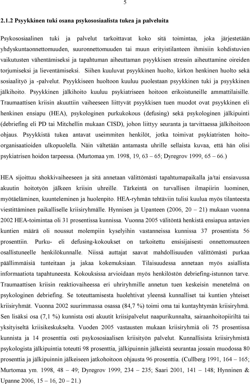 erityistilanteen ihmisiin kohdistuvien vaikutusten vähentämiseksi ja tapahtuman aiheuttaman psyykkisen stressin aiheuttamine oireiden torjumiseksi ja lieventämiseksi.