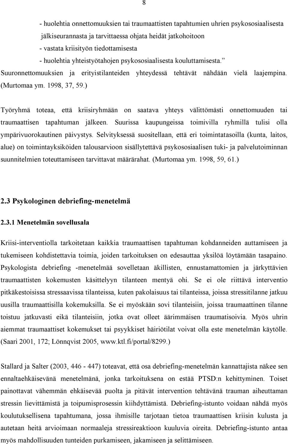 ) Työryhmä toteaa, että kriisiryhmään on saatava yhteys välittömästi onnettomuuden tai traumaattisen tapahtuman jälkeen.