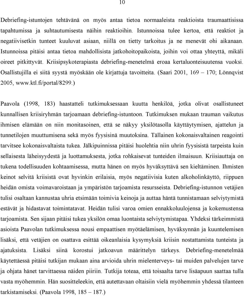 Istunnoissa pitäisi antaa tietoa mahdollisista jatkohoitopaikoista, joihin voi ottaa yhteyttä, mikäli oireet pitkittyvät. Kriisipsykoterapiasta debriefing-menetelmä eroaa kertaluonteisuutensa vuoksi.