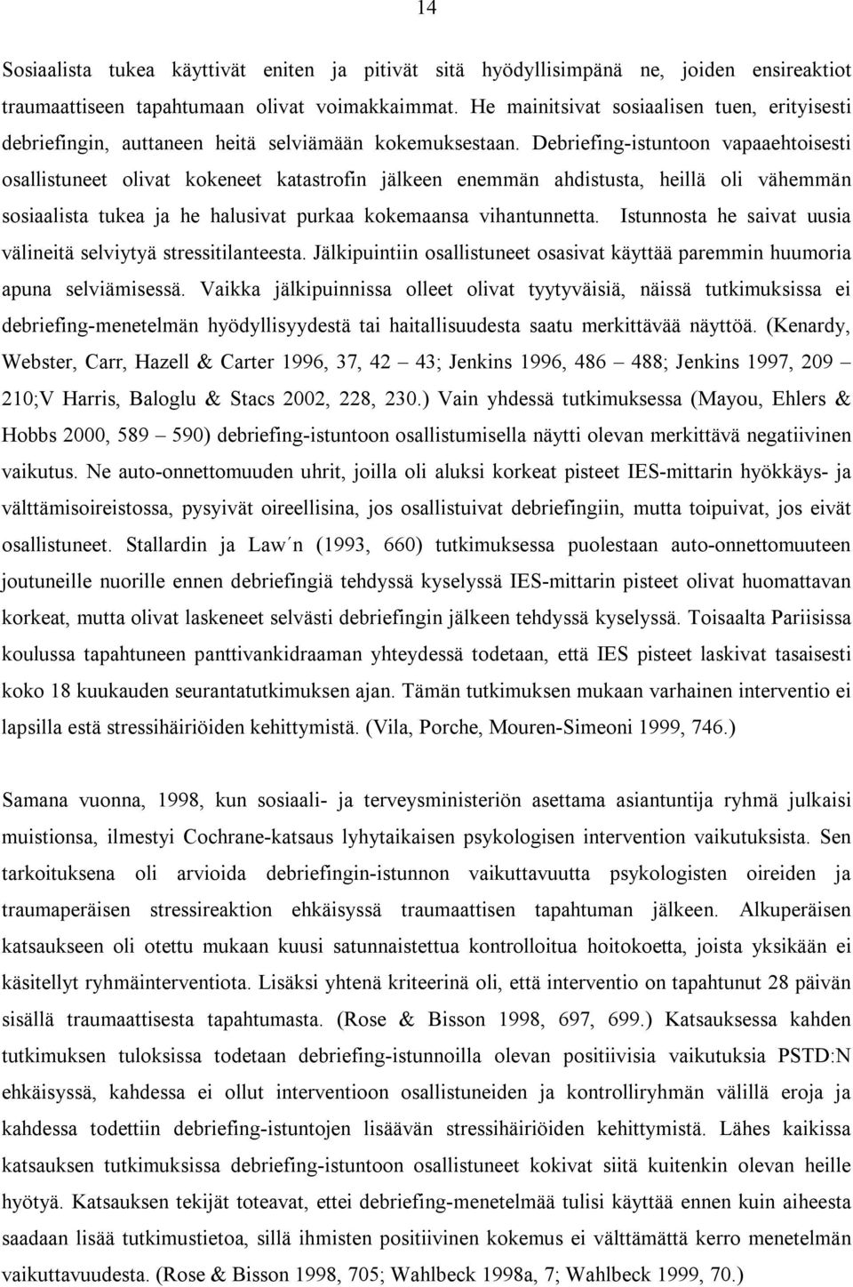 Debriefing-istuntoon vapaaehtoisesti osallistuneet olivat kokeneet katastrofin jälkeen enemmän ahdistusta, heillä oli vähemmän sosiaalista tukea ja he halusivat purkaa kokemaansa vihantunnetta.