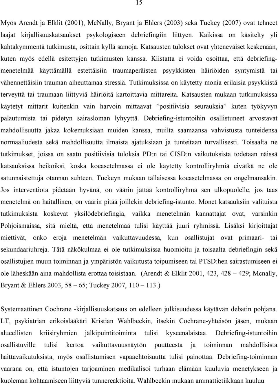 Kiistatta ei voida osoittaa, että debriefingmenetelmää käyttämällä estettäisiin traumaperäisten psyykkisten häiriöiden syntymistä tai vähennettäisiin trauman aiheuttamaa stressiä.